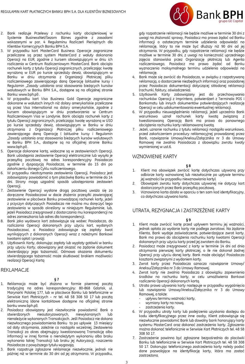 W przypadku kart MasterCard Business Operacje zagraniczne przeliczane są przez system MasterCard z waluty dokonania Operacji na EUR, zgodnie z kursem obowiązującym w dniu ich rozliczenia w Centrum