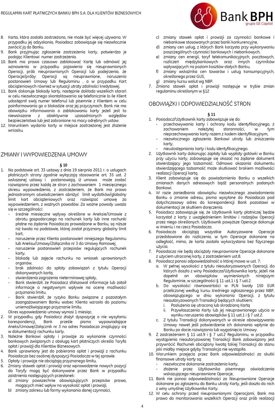 Bank ma prawo czasowo zablokować Kartę lub odmówić jej wznowienia w przypadku pojawienia się nieuprawnionych Operacji, prób nieuprawnionych Operacji lub podejrzenia, że Operacje/próby Operacji są