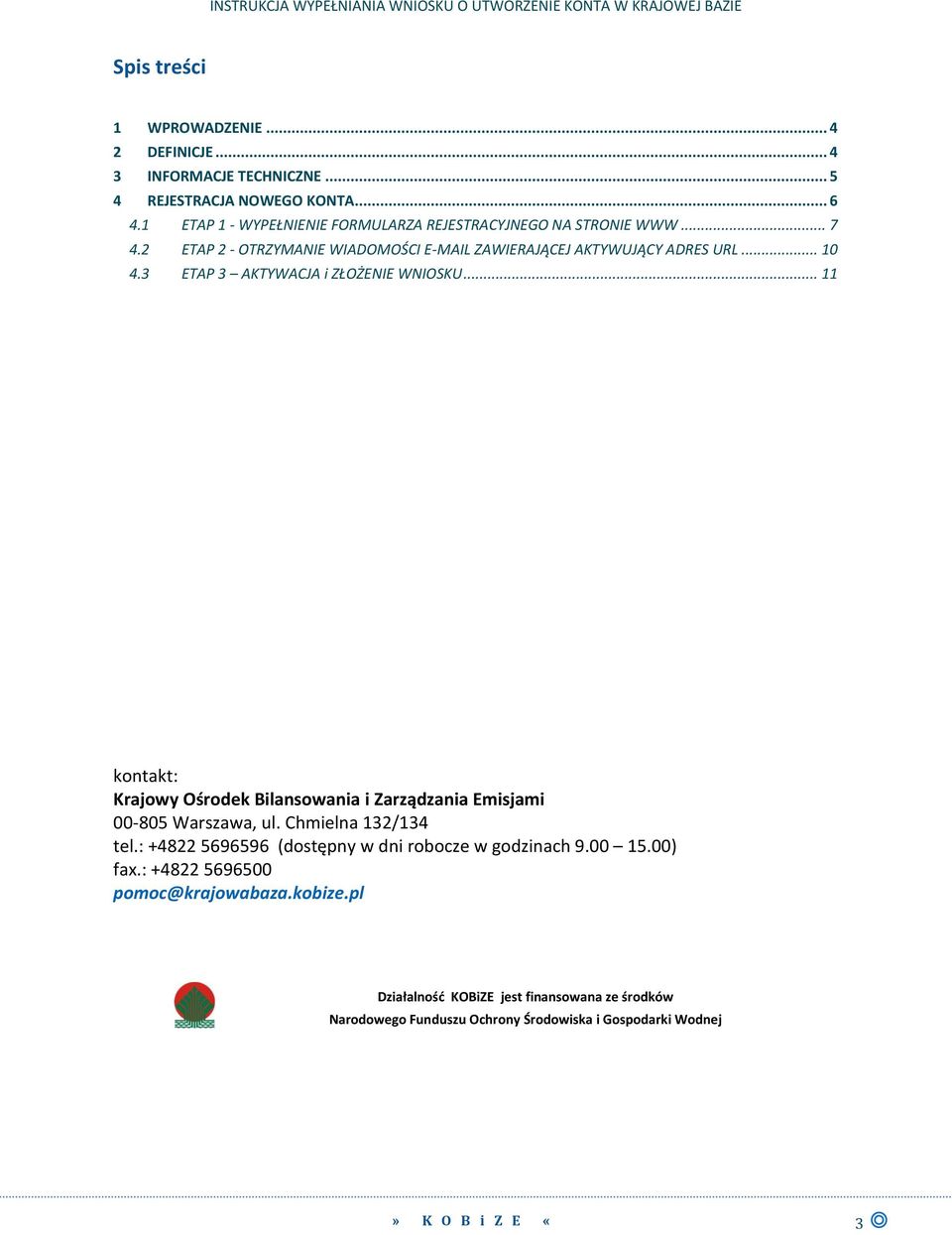 3 ETAP 3 AKTYWACJA i ZŁOŻENIE WNIOSKU... 11 kontakt: Krajowy Ośrodek Bilansowania i Zarządzania Emisjami 00-805 Warszawa, ul. Chmielna 132/134 tel.