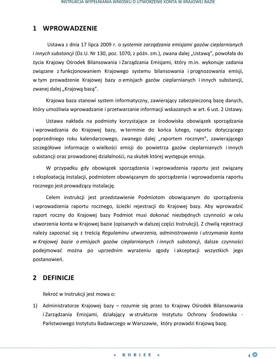 wykonuje zadania związane z funkcjonowaniem Krajowego systemu bilansowania i prognozowania emisji, w tym prowadzenie Krajowej bazy o emisjach gazów cieplarnianych i innych substancji, zwanej dalej