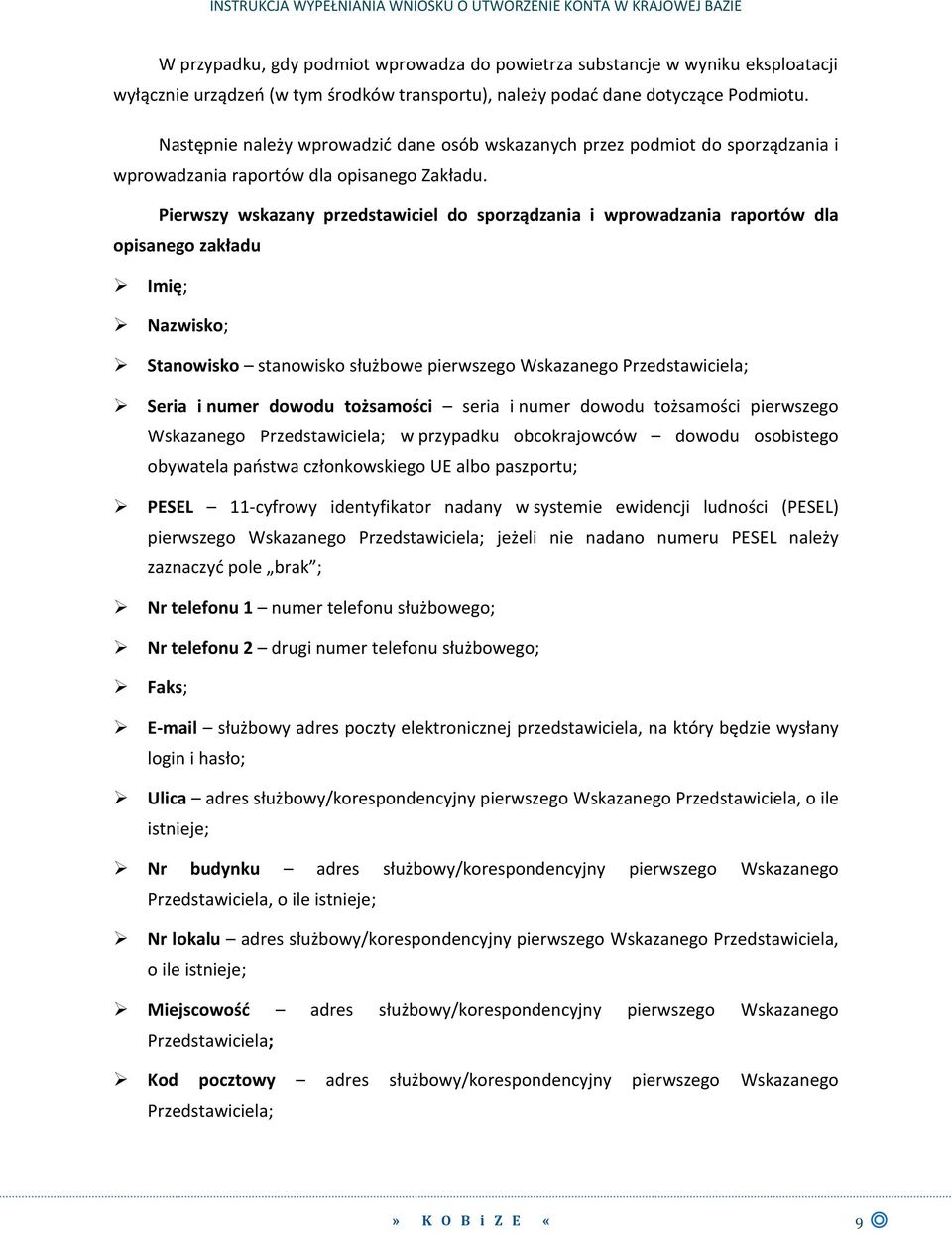 Pierwszy wskazany przedstawiciel do sporządzania i wprowadzania raportów dla opisanego zakładu Imię; Nazwisko; Stanowisko stanowisko służbowe pierwszego Wskazanego Przedstawiciela; Seria i numer