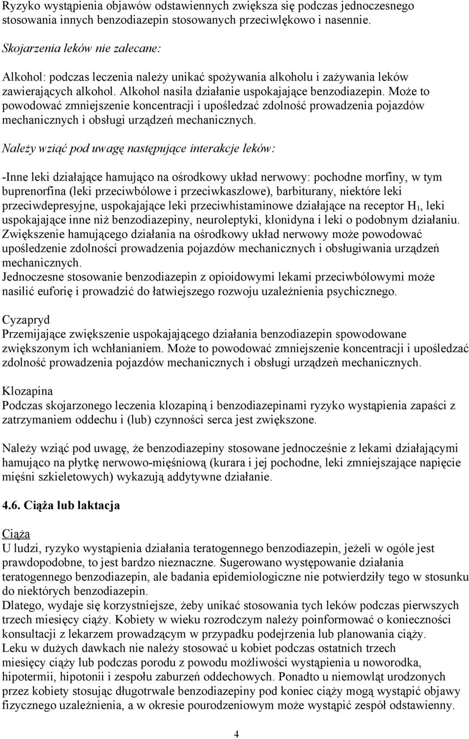 Może to powodować zmniejszenie koncentracji i upośledzać zdolność prowadzenia pojazdów mechanicznych i obsługi urządzeń mechanicznych.