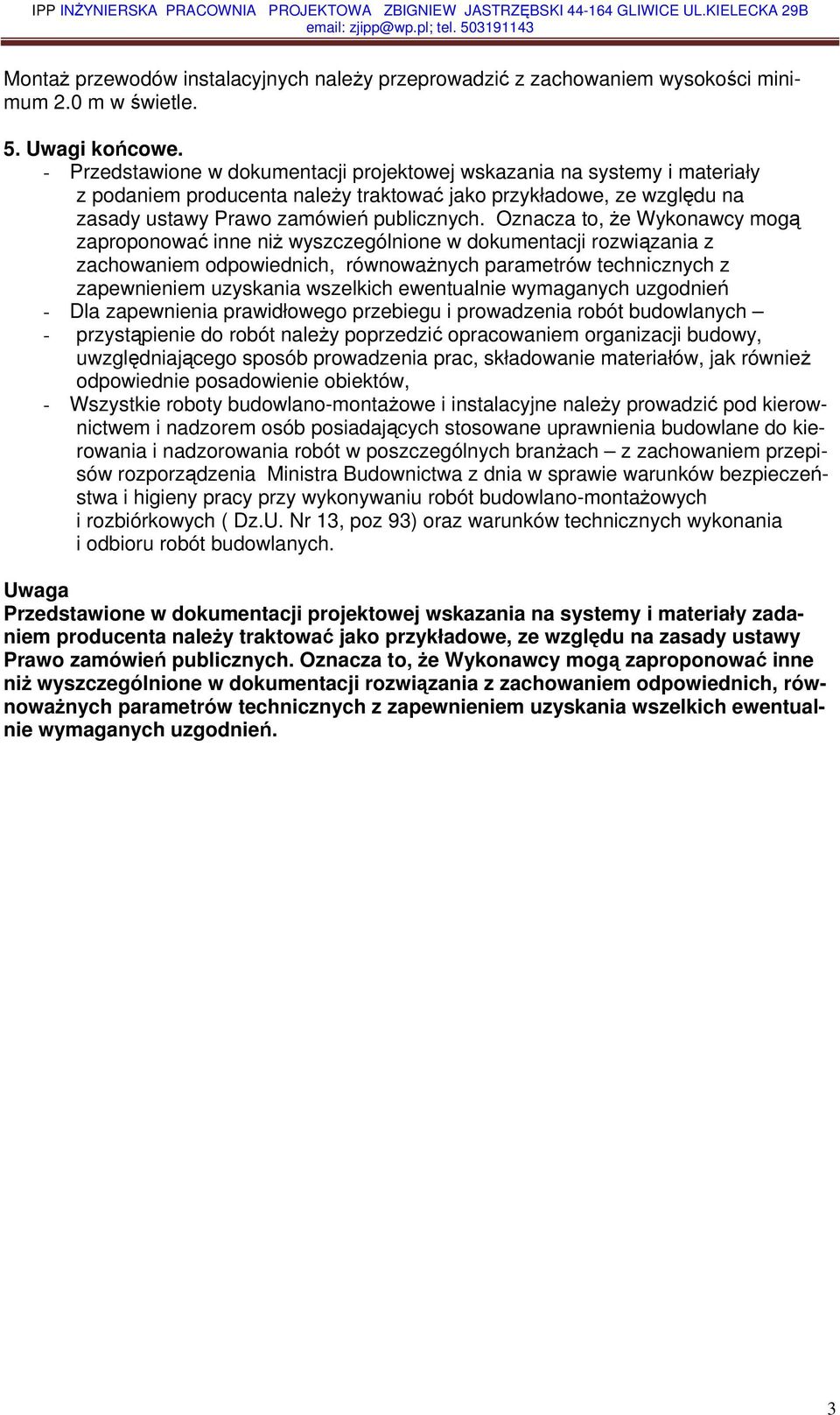 Oznacza to, że Wykonawcy mogą zaproponować inne niż wyszczególnione w dokumentacji rozwiązania z zachowaniem odpowiednich, równoważnych parametrów technicznych z zapewnieniem uzyskania wszelkich