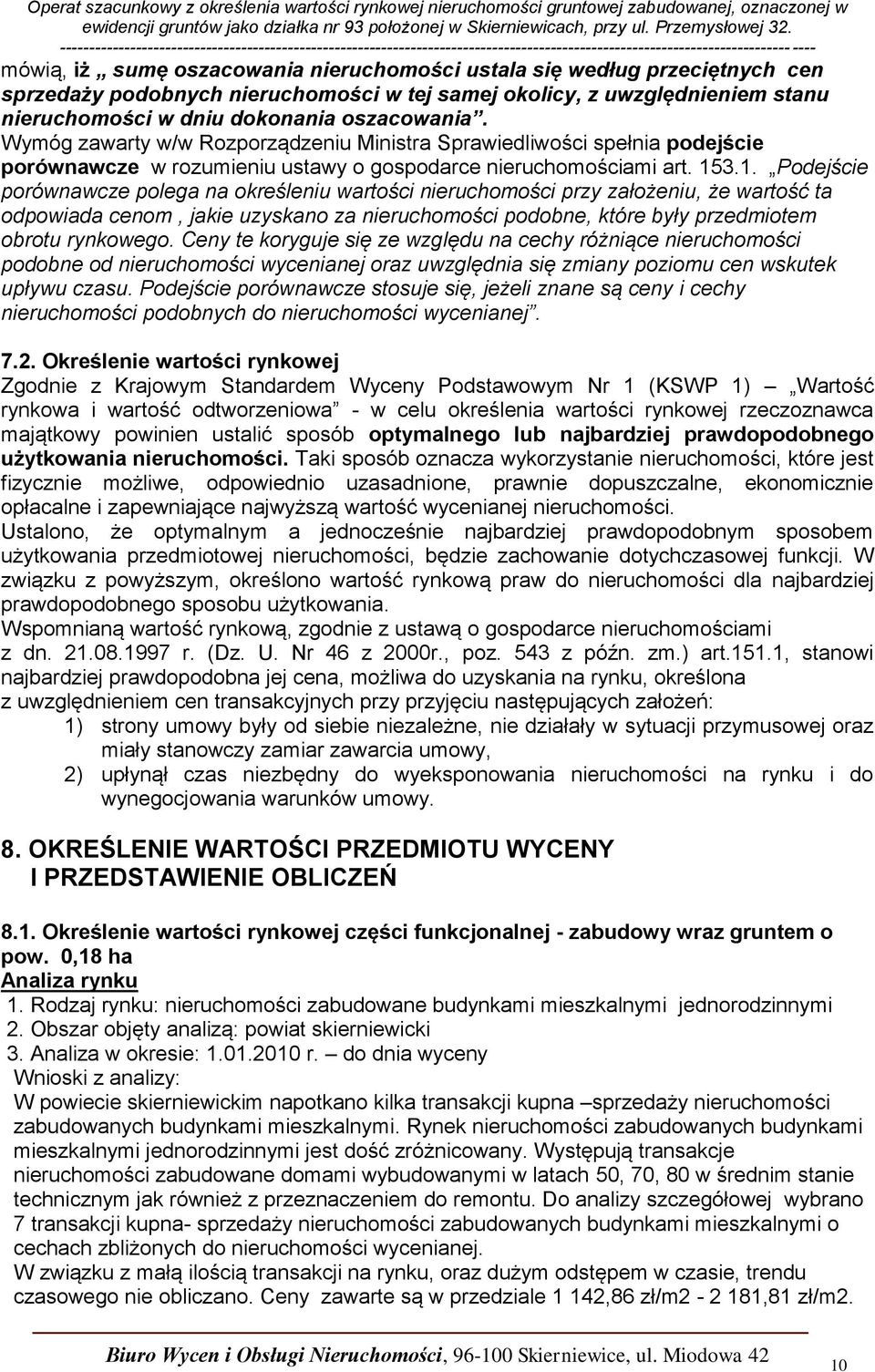 3.1. Podejście porównawcze polega na określeniu wartości nieruchomości przy założeniu, że wartość ta odpowiada cenom, jakie uzyskano za nieruchomości podobne, które były przedmiotem obrotu rynkowego.