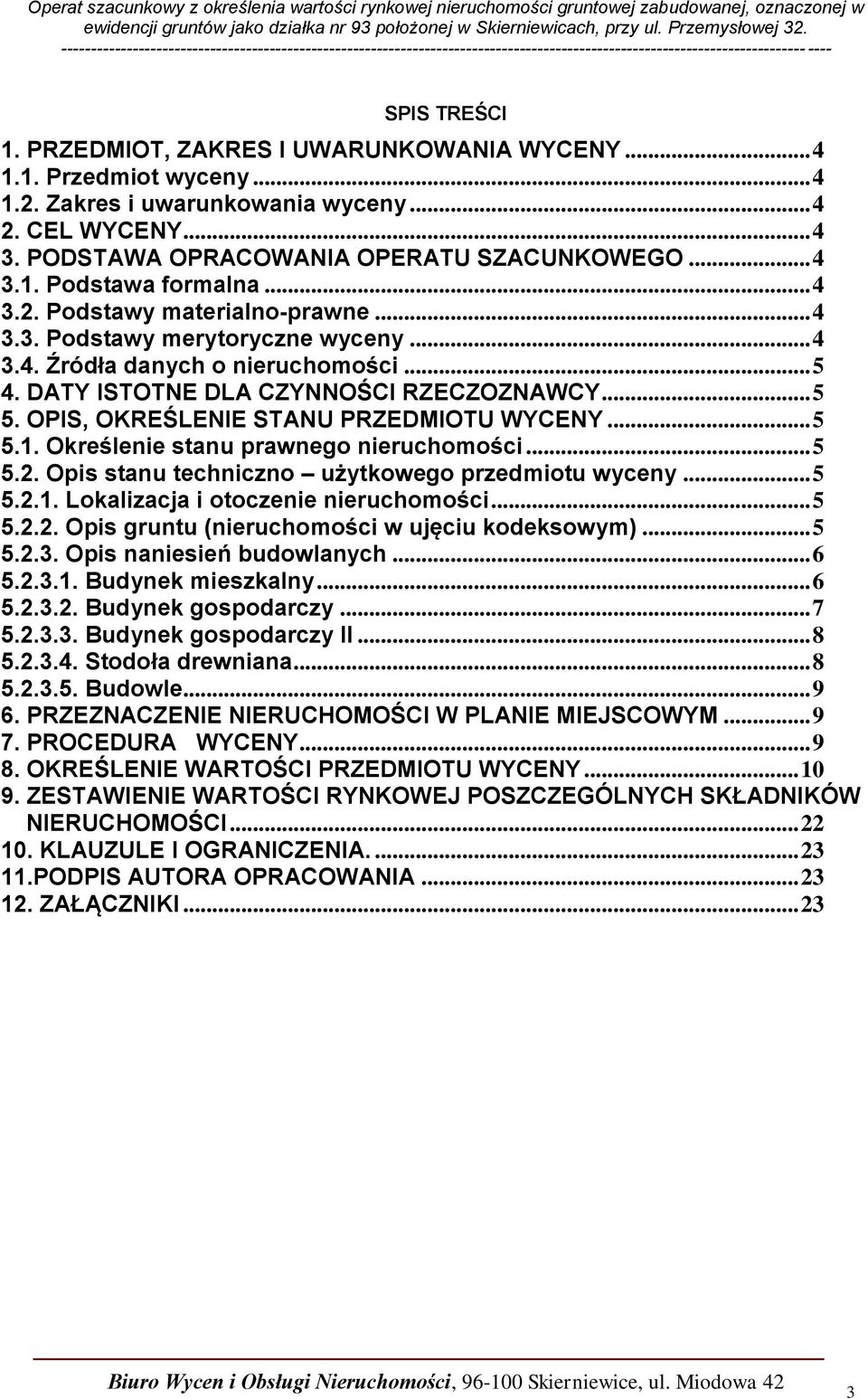 OPIS, OKREŚLENIE STANU PRZEDMIOTU WYCENY... 5 5.1. Określenie stanu prawnego nieruchomości... 5 5.2. Opis stanu techniczno użytkowego przedmiotu wyceny... 5 5.2.1. Lokalizacja i otoczenie nieruchomości.