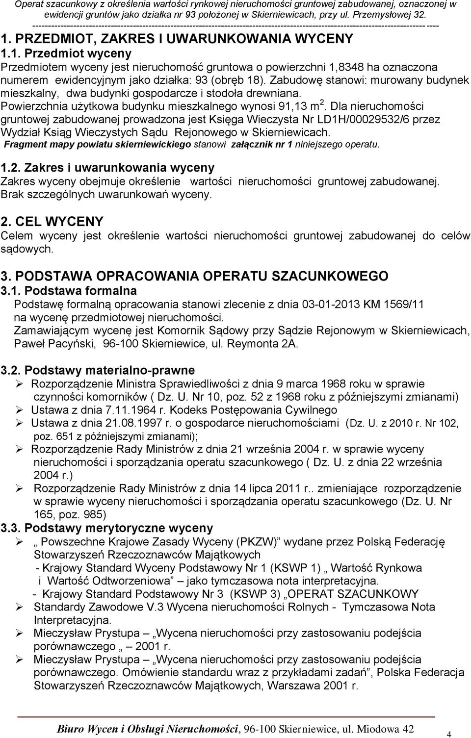 Dla nieruchomości gruntowej zabudowanej prowadzona jest Księga Wieczysta Nr LD1H/00029532/6 przez Wydział Ksiąg Wieczystych Sądu Rejonowego w Skierniewicach.
