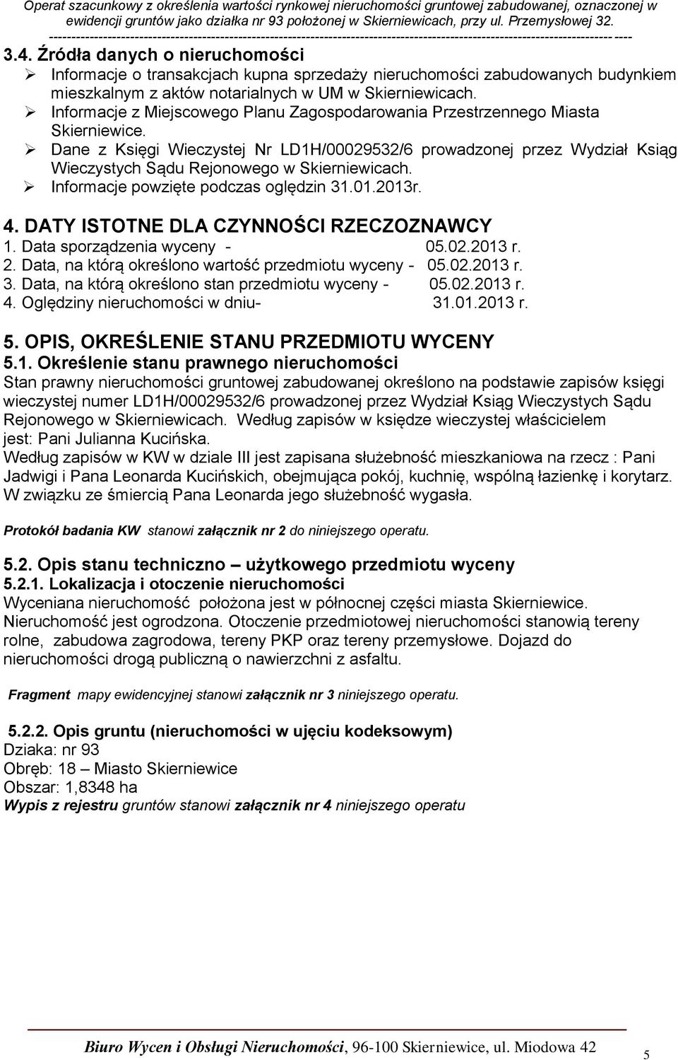 Dane z Księgi Wieczystej Nr LD1H/00029532/6 prowadzonej przez Wydział Ksiąg Wieczystych Sądu Rejonowego w Skierniewicach. Informacje powzięte podczas oględzin 31.01.2013r. 4.