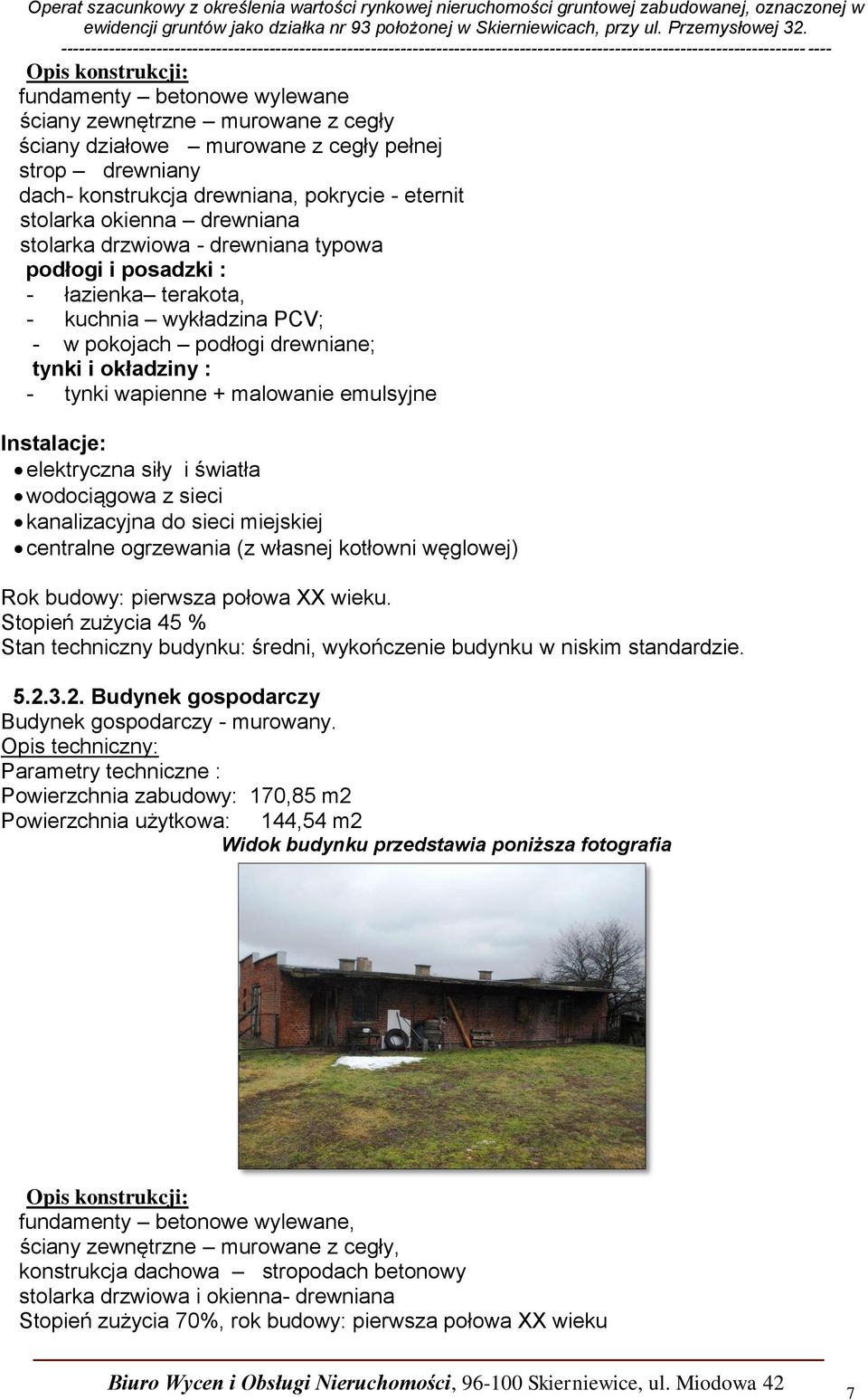 malowanie emulsyjne Instalacje: elektryczna siły i światła wodociągowa z sieci kanalizacyjna do sieci miejskiej centralne ogrzewania (z własnej kotłowni węglowej) Rok budowy: pierwsza połowa XX wieku.