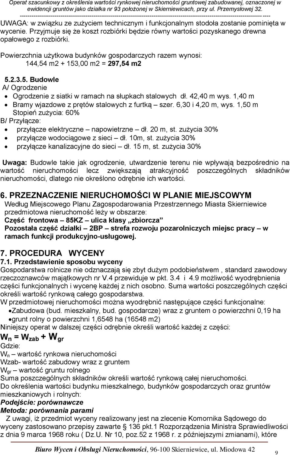 1,40 m Bramy wjazdowe z prętów stalowych z furtką szer. 6,30 i 4,20 m, wys. 1,50 m Stopień zużycia: 60% B/ Przyłącze: przyłącze elektryczne napowietrzne dł. 20 m, st.