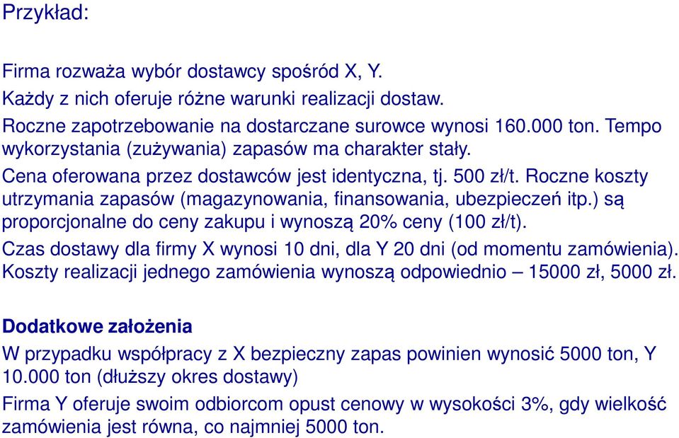 Roczne koszty utrzymania zapasów (magazynowania, finansowania, ubezpieczeń itp.) są proporcjonalne do ceny zakupu i wynoszą 20% ceny (100 zł/t).