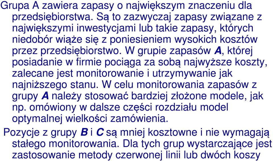 W grupie zapasów A, której posiadanie w firmie pociąga za sobą najwyższe koszty, zalecane jest monitorowanie i utrzymywanie jak najniższego stanu.