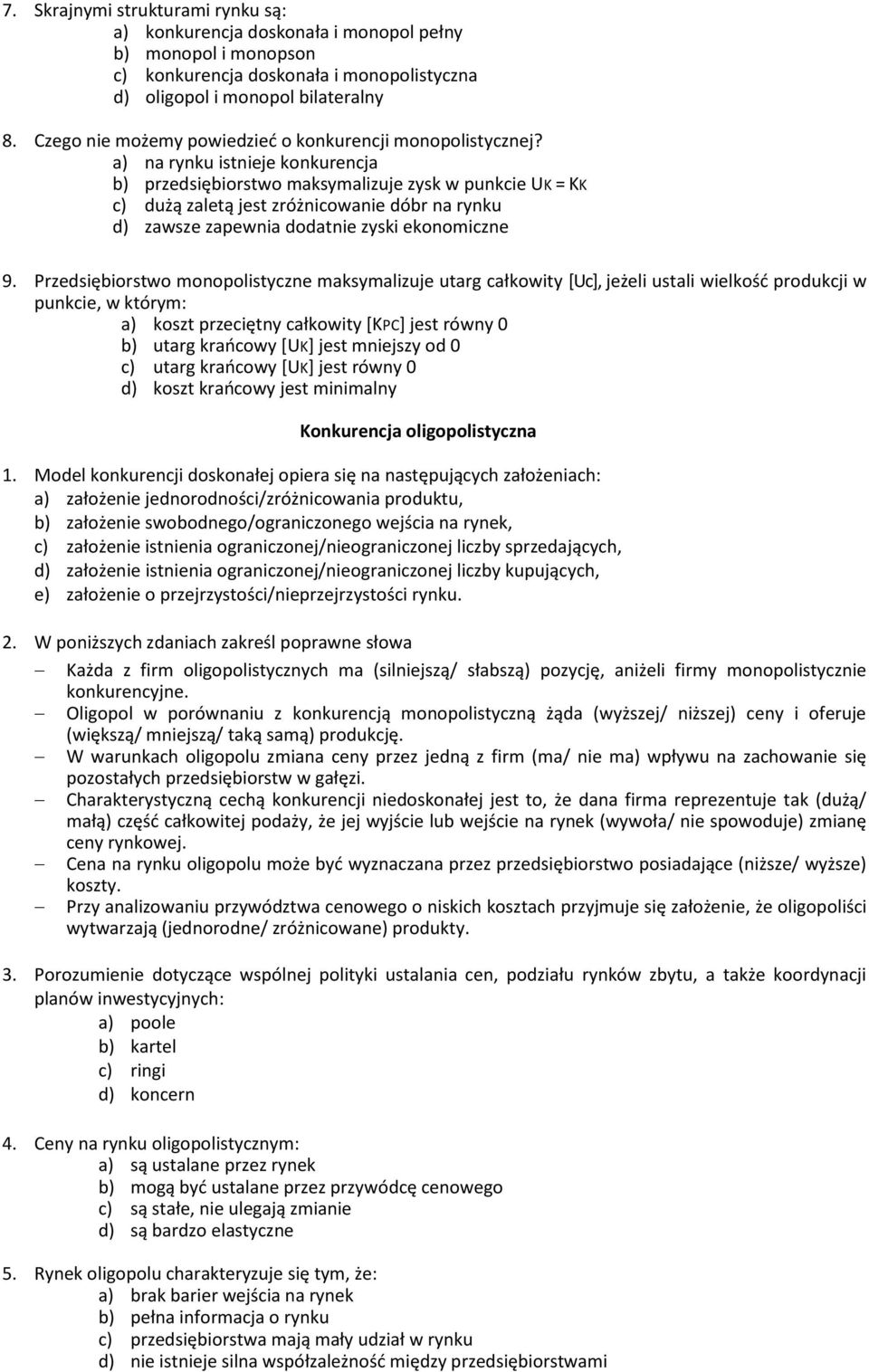 a) na rynku istnieje konkurencja b) przedsiębiorstwo maksymalizuje zysk w punkcie UK = KK c) dużą zaletą jest zróżnicowanie dóbr na rynku d) zawsze zapewnia dodatnie zyski ekonomiczne 9.