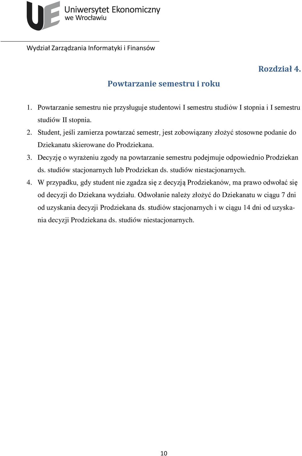 Decyzję o wyrażeniu zgody na powtarzanie semestru podejmuje odpowiednio Prodziekan ds. studiów stacjonarnych lub Prodziekan ds. studiów niestacjonarnych. 4.
