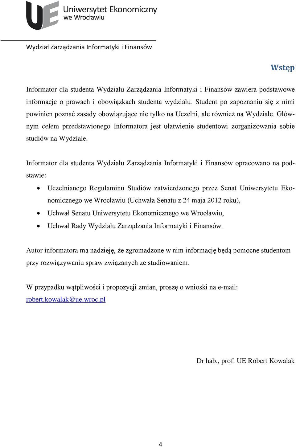 Głównym celem przedstawionego Informatora jest ułatwienie studentowi zorganizowania sobie studiów na Wydziale.