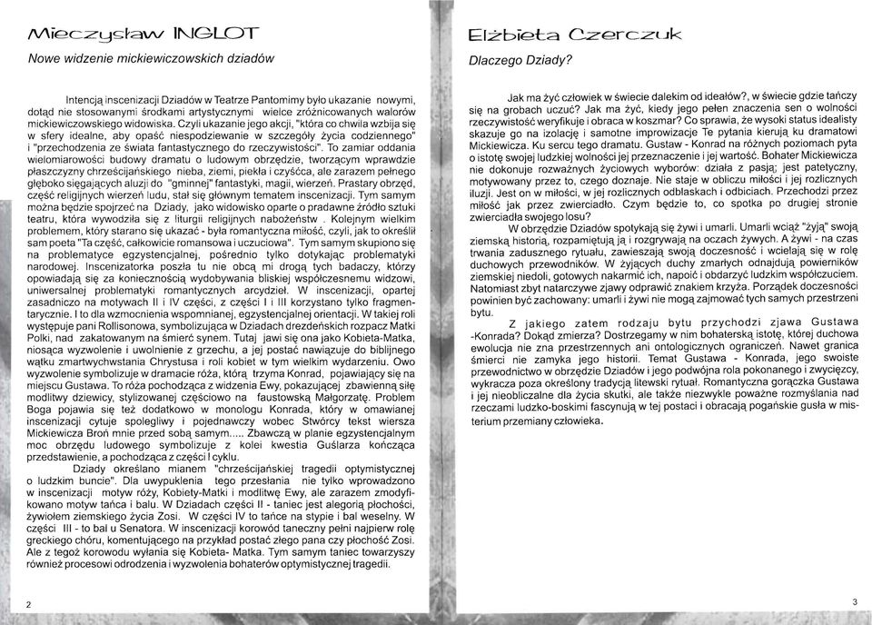 Czyli ukazanie jego akcji, "która co chwila wzbija się w sfery idealne, aby opaść niespodziewanie w szczegóły życia codziennego" i "przechodzenia ze świata fantastycznego do rzeczywistości".