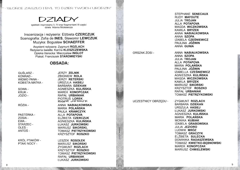 de INES, Sławomir LEWCZUK Muzyka: Bogusław SCHAEFFER Asystent reżysera: Zygmunt ROZLACH Reżyseria światła: Karina KLESZCZEWSKA Opieka literacka: Mieczysław INGLOT Plakat: Franciszek STAROWIEYSKI