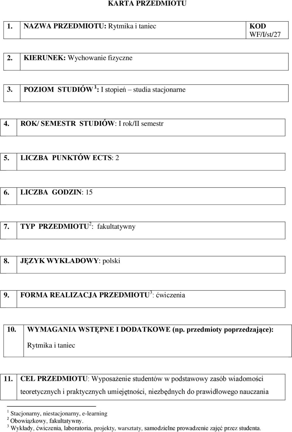 FORMA REALIZACJA PRZEDMIOTU 3 : 10. WYMAGANIA WSTĘPNE I DODATKOWE (np. przedmioty poprzedzające): Rytmika i taniec 11.