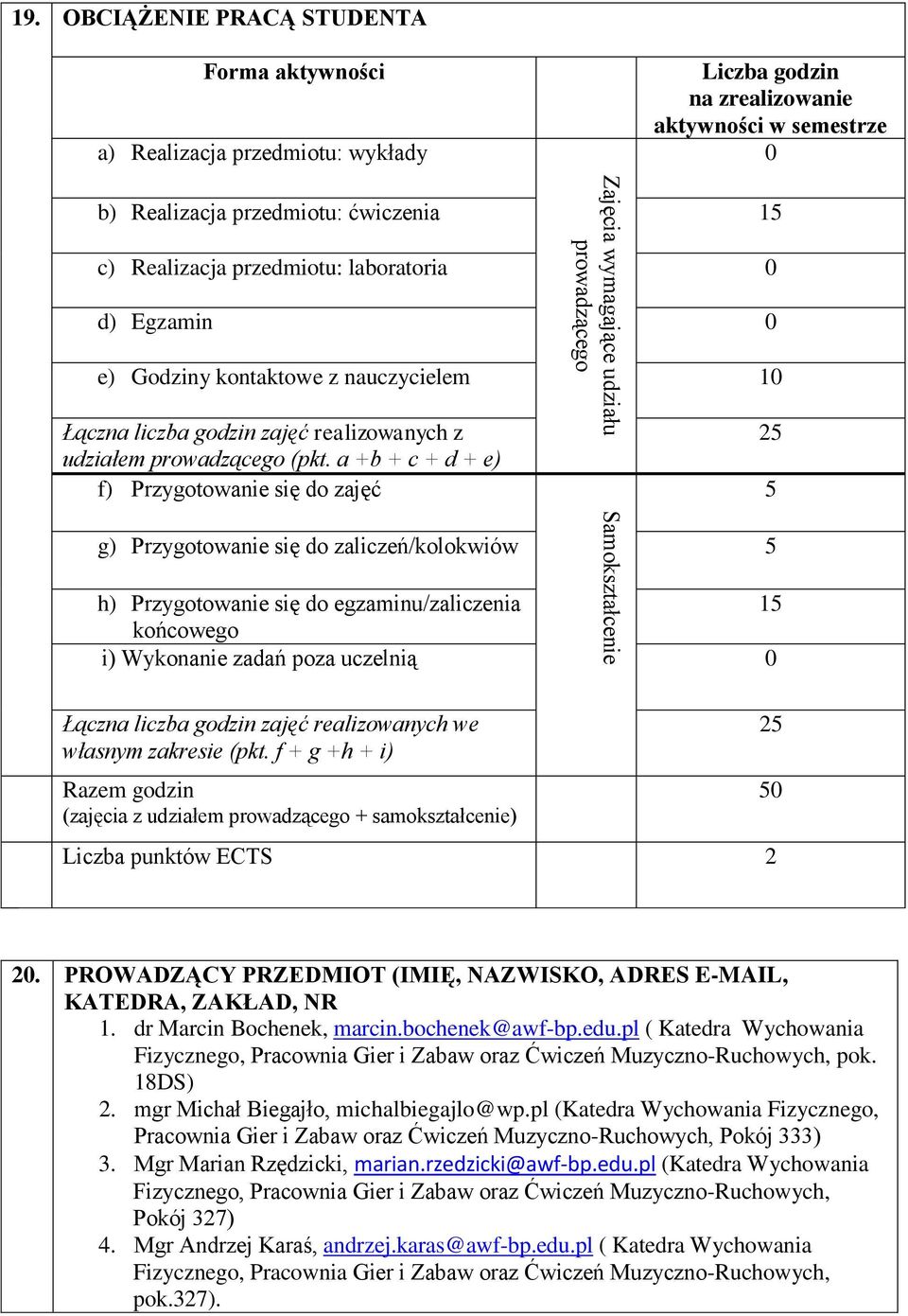 0 d) Egzamin 0 e) Godziny kontaktowe z nauczycielem 10 Łączna liczba godzin zajęć realizowanych z udziałem prowadzącego (pkt.