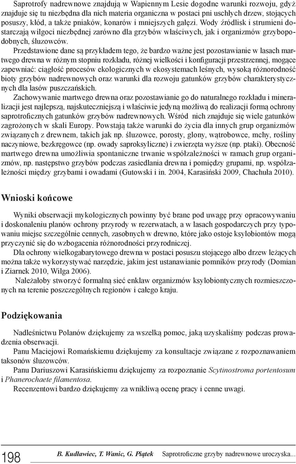 Przedstawione dane są przykładem tego, że bardzo ważne jest pozostawianie w lasach martwego drewna w różnym stopniu rozkładu, różnej wielkości i konfiguracji przestrzennej, mogące zapewniać: ciągłość