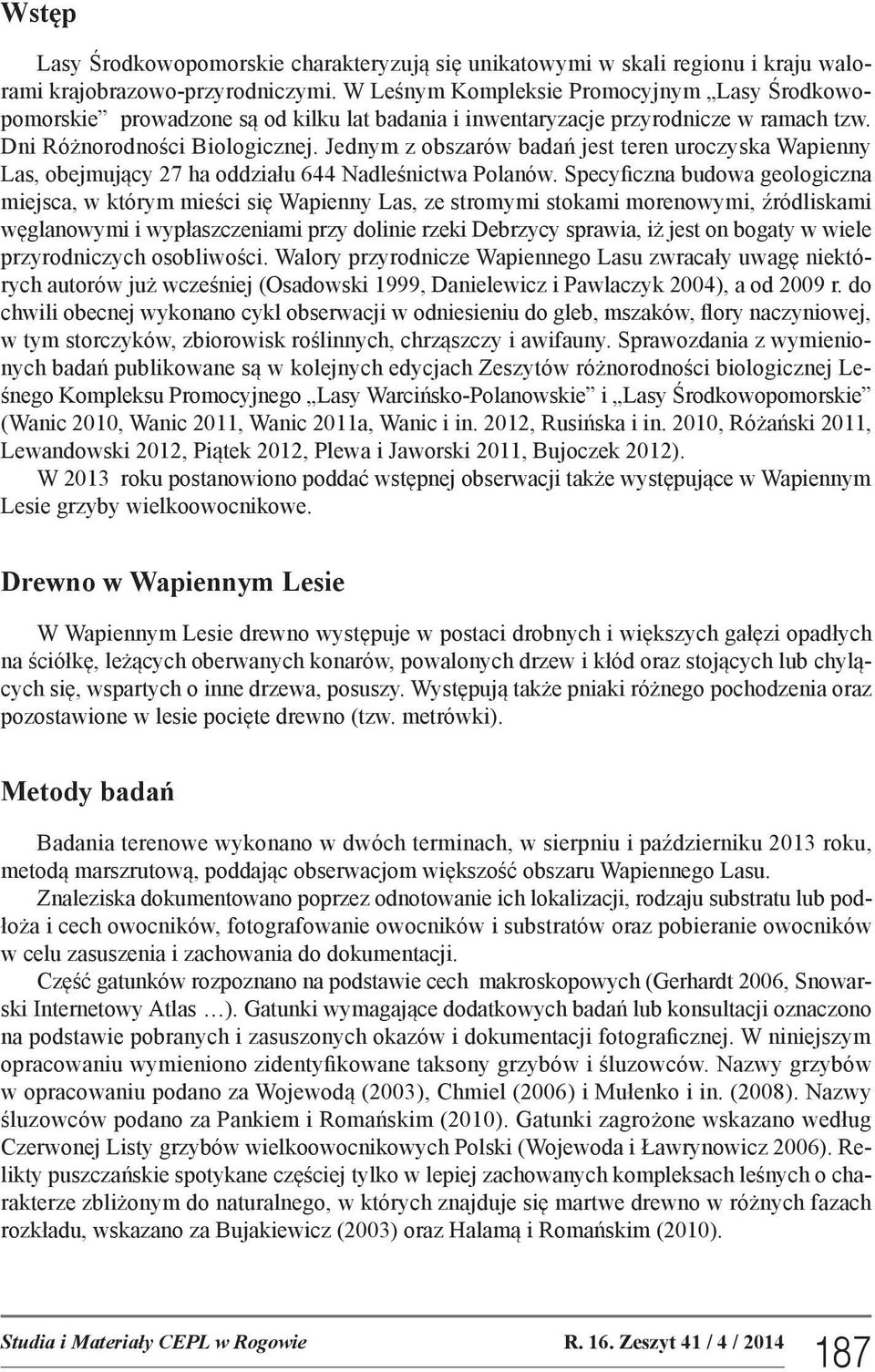 Jednym z obszarów badań jest teren uroczyska Wapienny Las, obejmujący 27 ha oddziału 644 Nadleśnictwa Polanów.