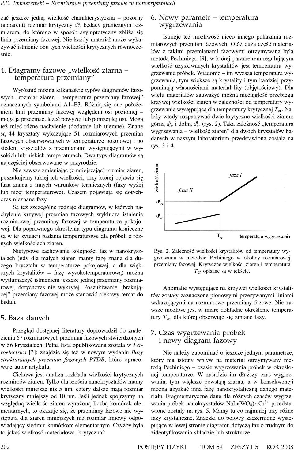 Diagramy fazowe wielkość ziarna temperatura przemiany Wyróżnić można kilkanaście typów diagramów fazowych rozmiar ziaren temperatura przemiany fazowej oznaczanych symbolami A1 E3.