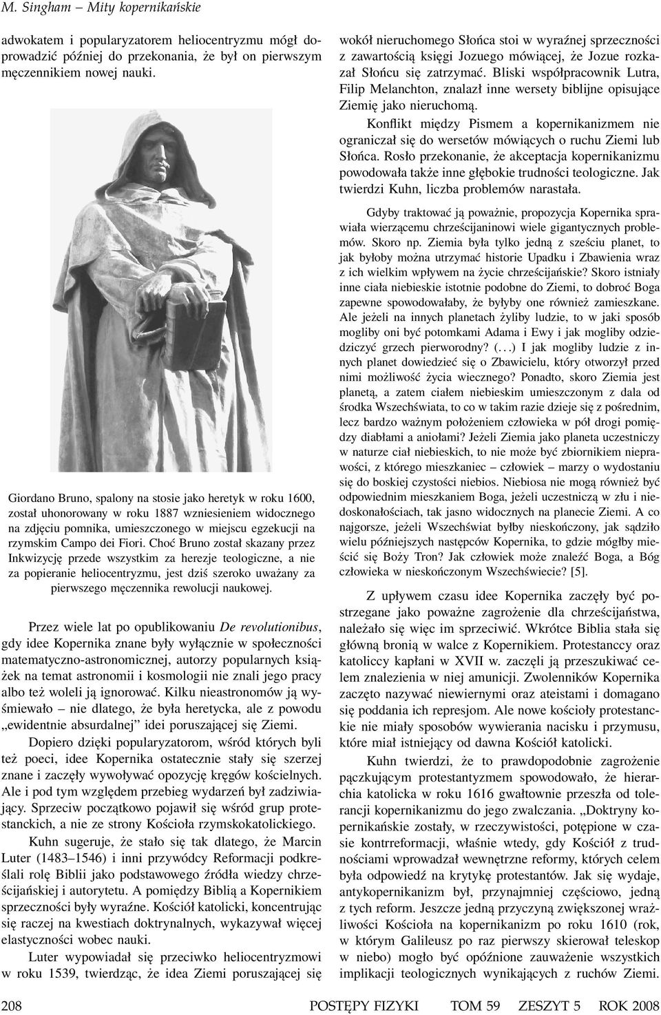 Choć Bruno został skazany przez Inkwizycję przede wszystkim za herezje teologiczne, a nie za popieranie heliocentryzmu, jest dziś szeroko uważany za pierwszego męczennika rewolucji naukowej.