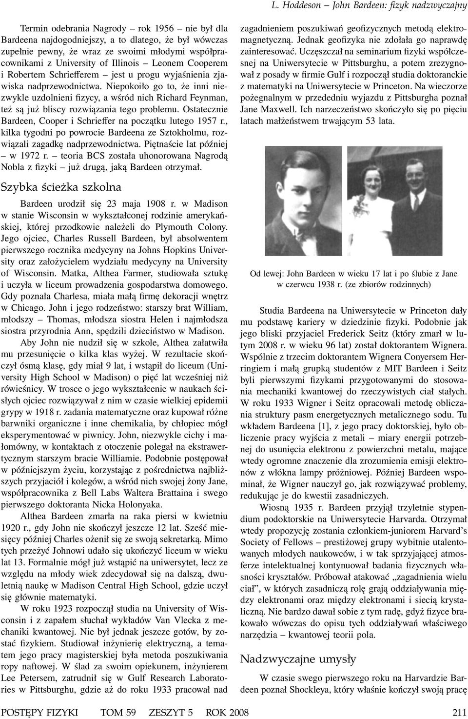 Niepokoiło go to, że inni niezwykle uzdolnieni fizycy, a wśród nich Richard Feynman, też są już bliscy rozwiązania tego problemu. Ostatecznie Bardeen, Cooper i Schrieffer na początku lutego 1957 r.