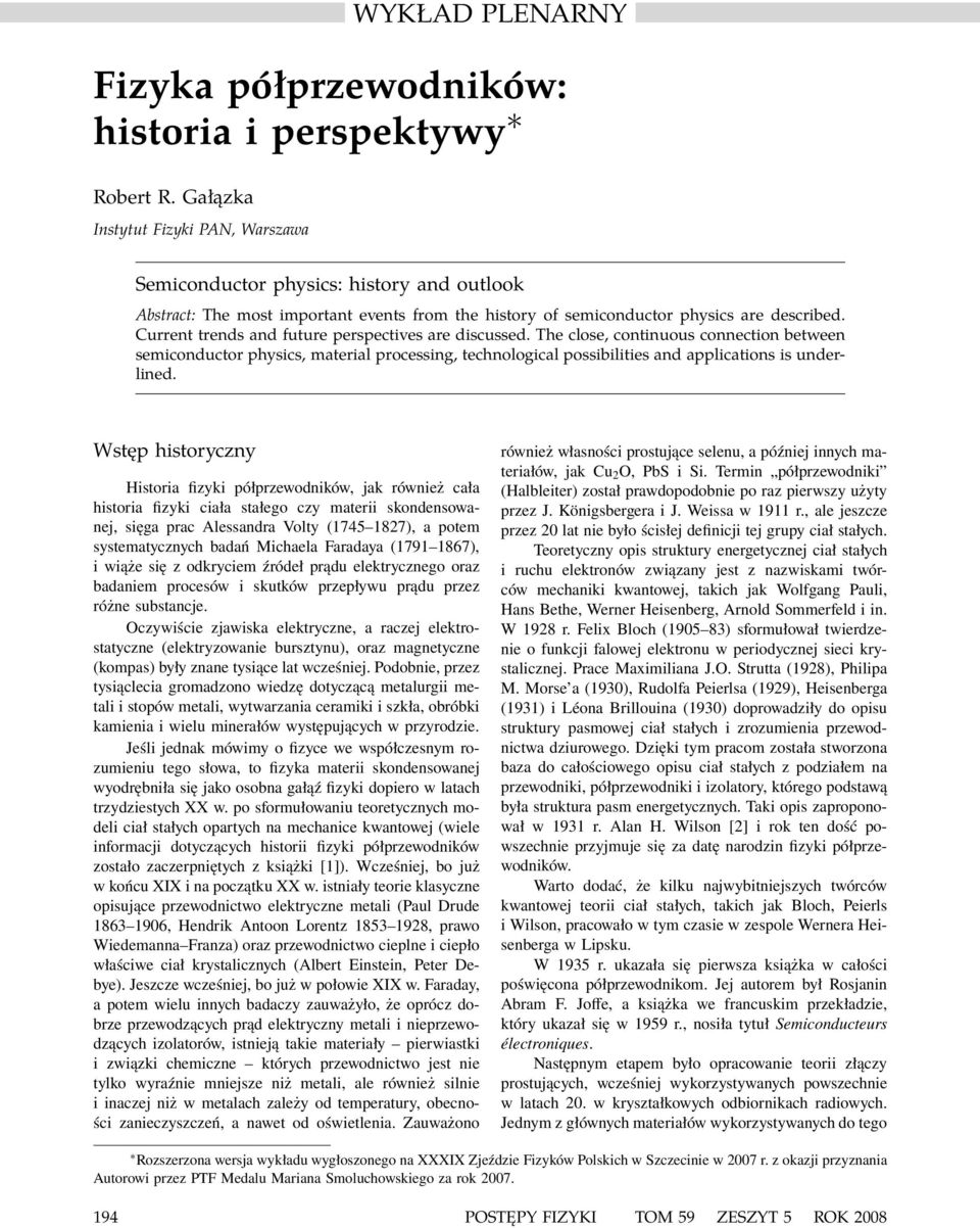 Current trends and future perspectives are discussed. The close, continuous connection between semiconductor physics, material processing, technological possibilities and applications is underlined.