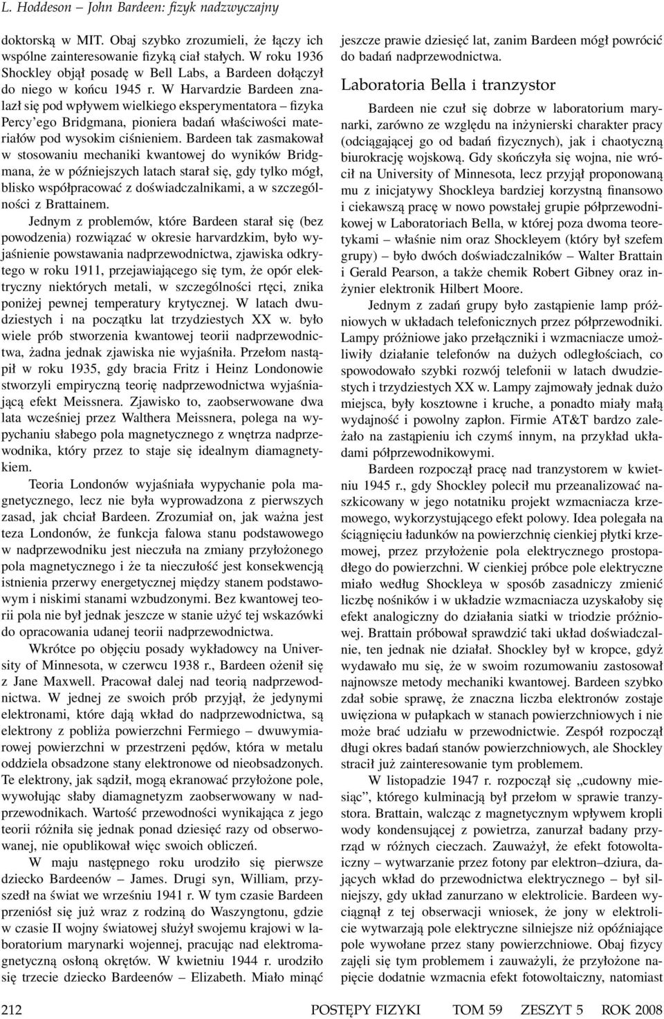 W Harvardzie Bardeen znalazł się pod wpływem wielkiego eksperymentatora fizyka Percy ego Bridgmana, pioniera badań właściwości materiałów pod wysokim ciśnieniem.
