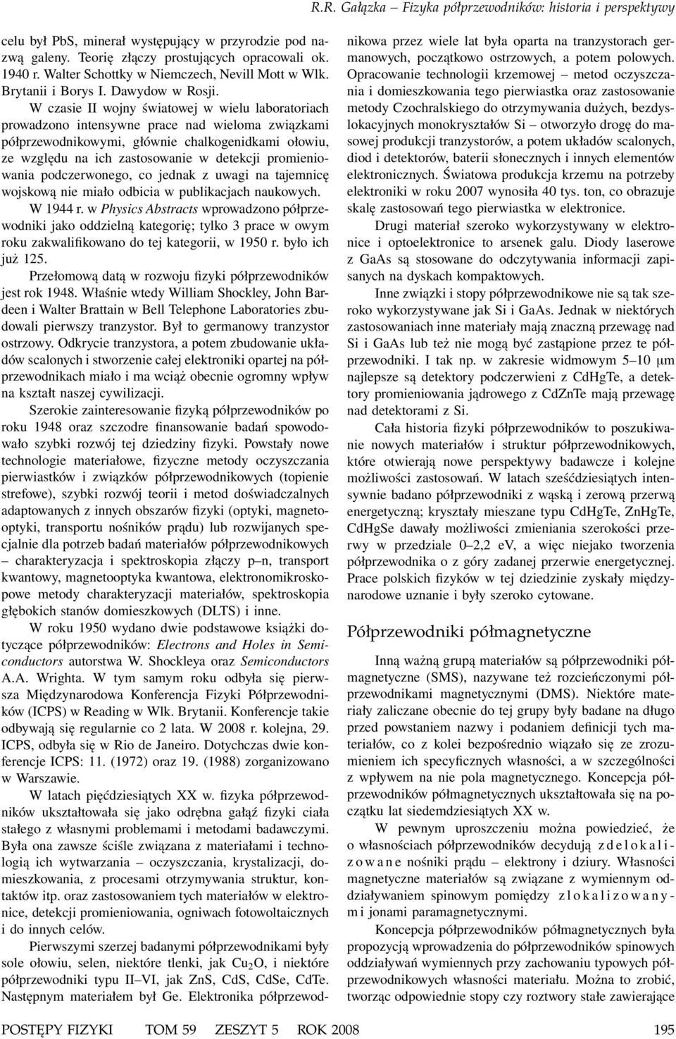 W czasie II wojny światowej w wielu laboratoriach prowadzono intensywne prace nad wieloma związkami półprzewodnikowymi, głównie chalkogenidkami ołowiu, ze względu na ich zastosowanie w detekcji