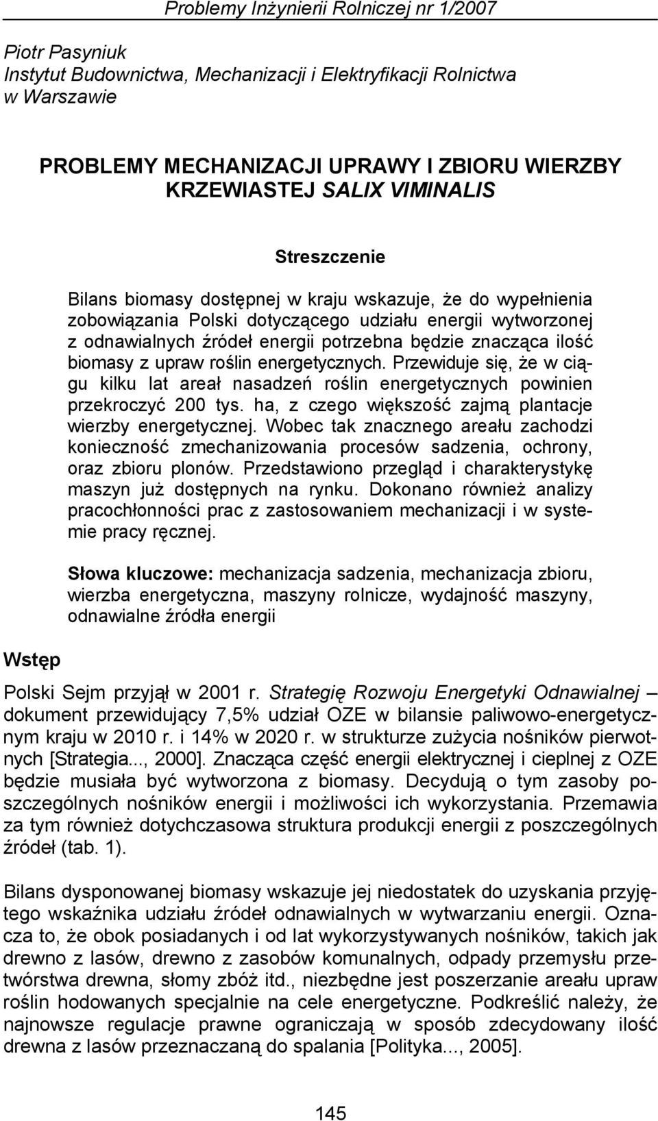 znacząca ilość biomasy z upraw roślin energetycznych. Przewiduje się, że w ciągu kilku lat areał nasadzeń roślin energetycznych powinien przekroczyć 200 tys.