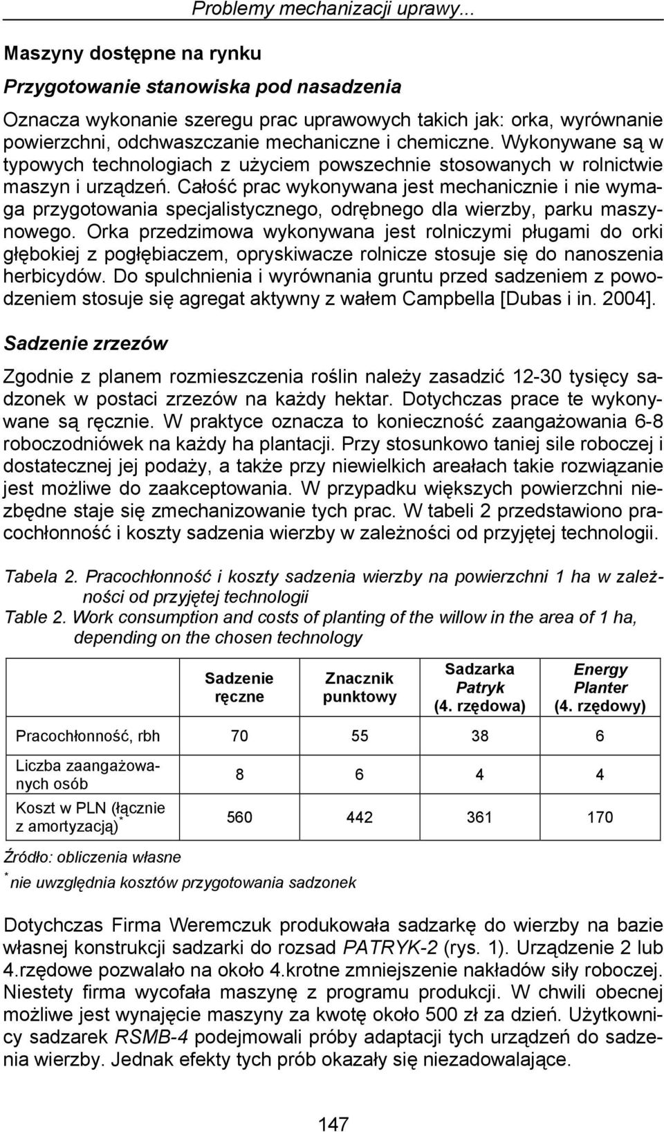 Wykonywane są w typowych technologiach z użyciem powszechnie stosowanych w rolnictwie maszyn i urządzeń.