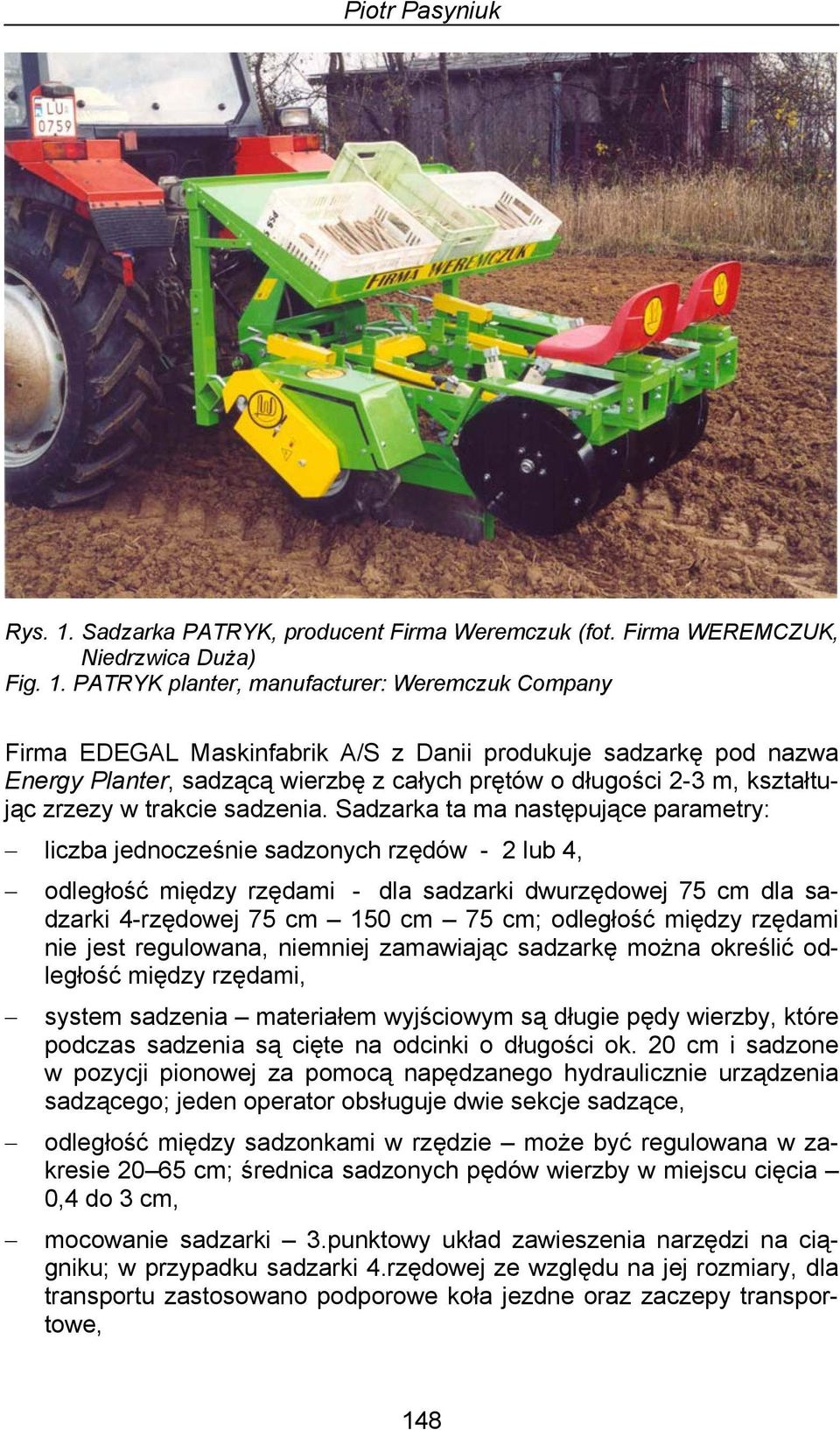 PATRYK planter, manufacturer: Weremczuk Company Firma EDEGAL Maskinfabrik A/S z Danii produkuje sadzarkę pod nazwa Energy Planter, sadzącą wierzbę z całych prętów o długości 2-3 m, kształtując zrzezy