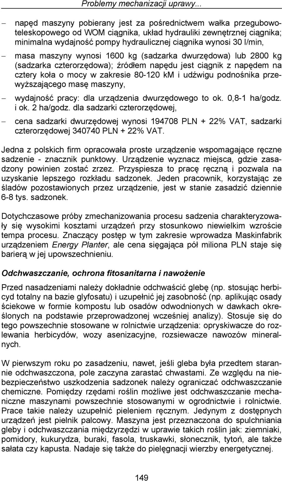 l/min, masa maszyny wynosi 1600 kg (sadzarka dwurzędowa) lub 2800 kg (sadzarka czterorzędowa); źródłem napędu jest ciągnik z napędem na cztery koła o mocy w zakresie 80-120 km i udźwigu podnośnika