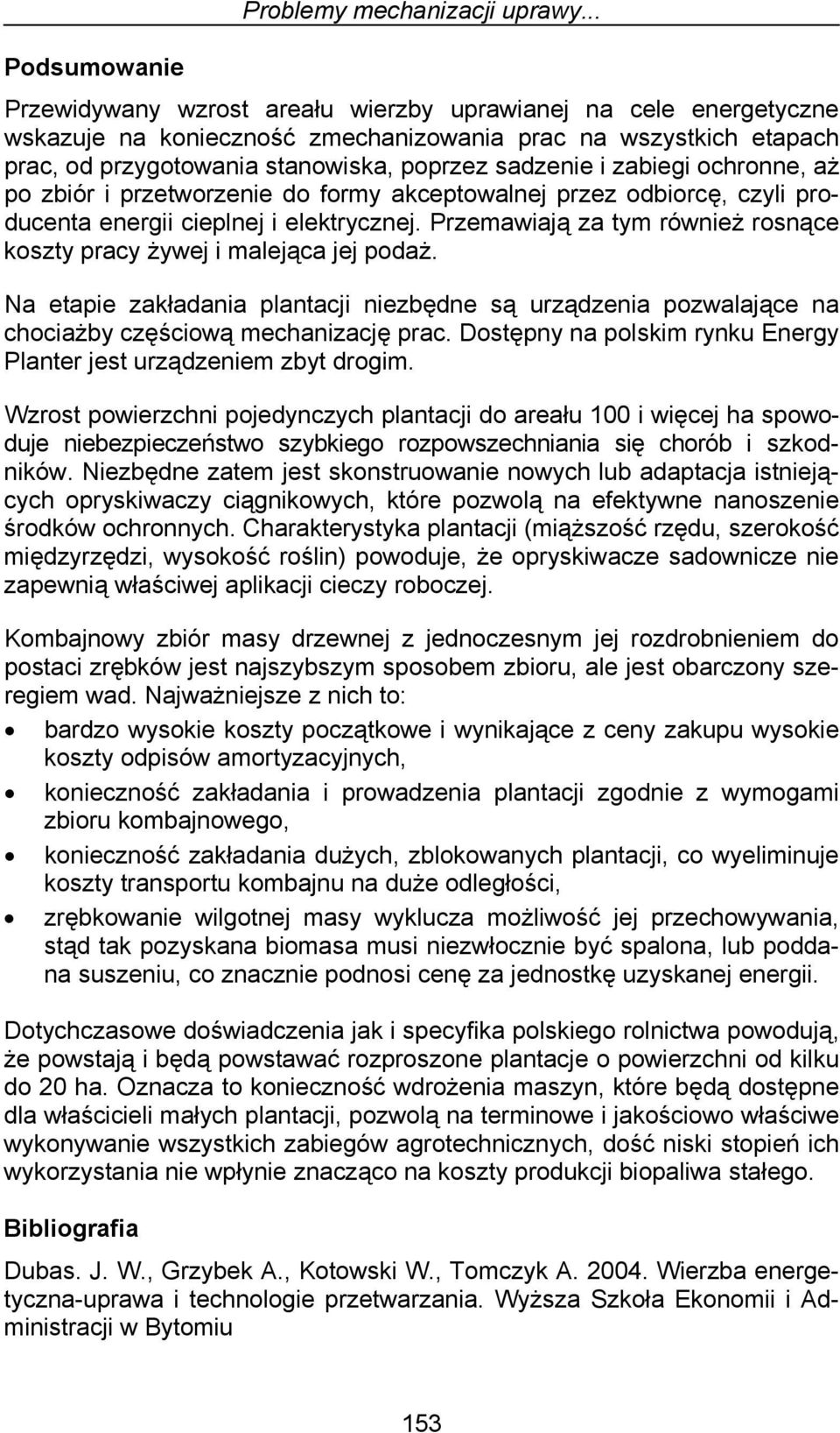 sadzenie i zabiegi ochronne, aż po zbiór i przetworzenie do formy akceptowalnej przez odbiorcę, czyli producenta energii cieplnej i elektrycznej.