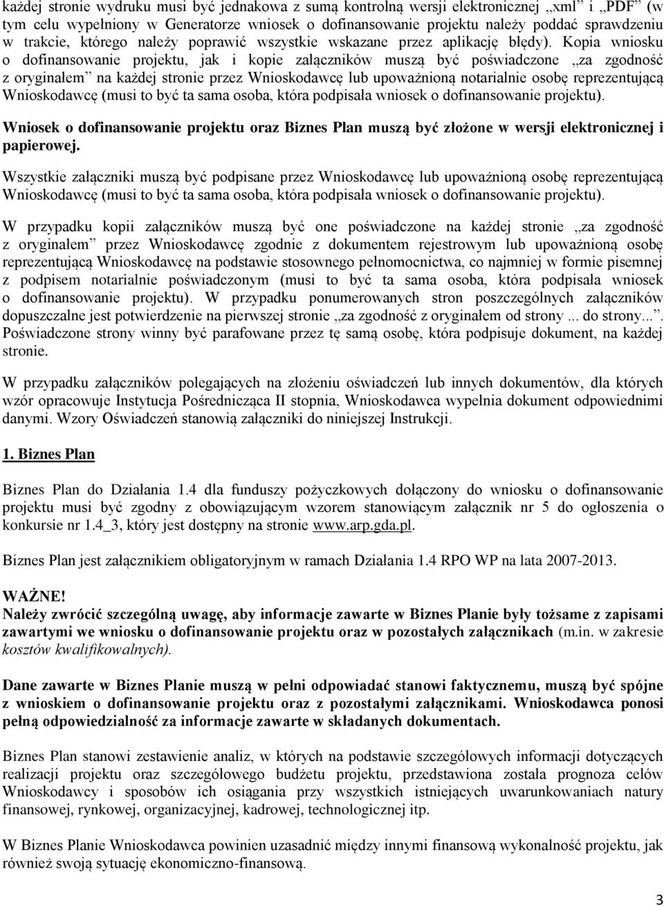 Kopia wniosku o dofinansowanie projektu, jak i kopie załączników muszą być poświadczone za zgodność z oryginałem na każdej stronie przez Wnioskodawcę lub upoważnioną notarialnie osobę reprezentującą