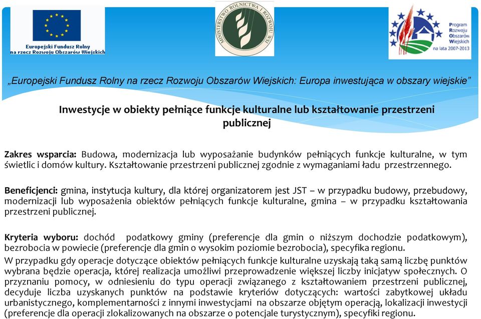 Beneficjenci: gmina, instytucja kultury, dla której organizatorem jest JST w przypadku budowy, przebudowy, modernizacji lub wyposażenia obiektów pełniących funkcje kulturalne, gmina w przypadku