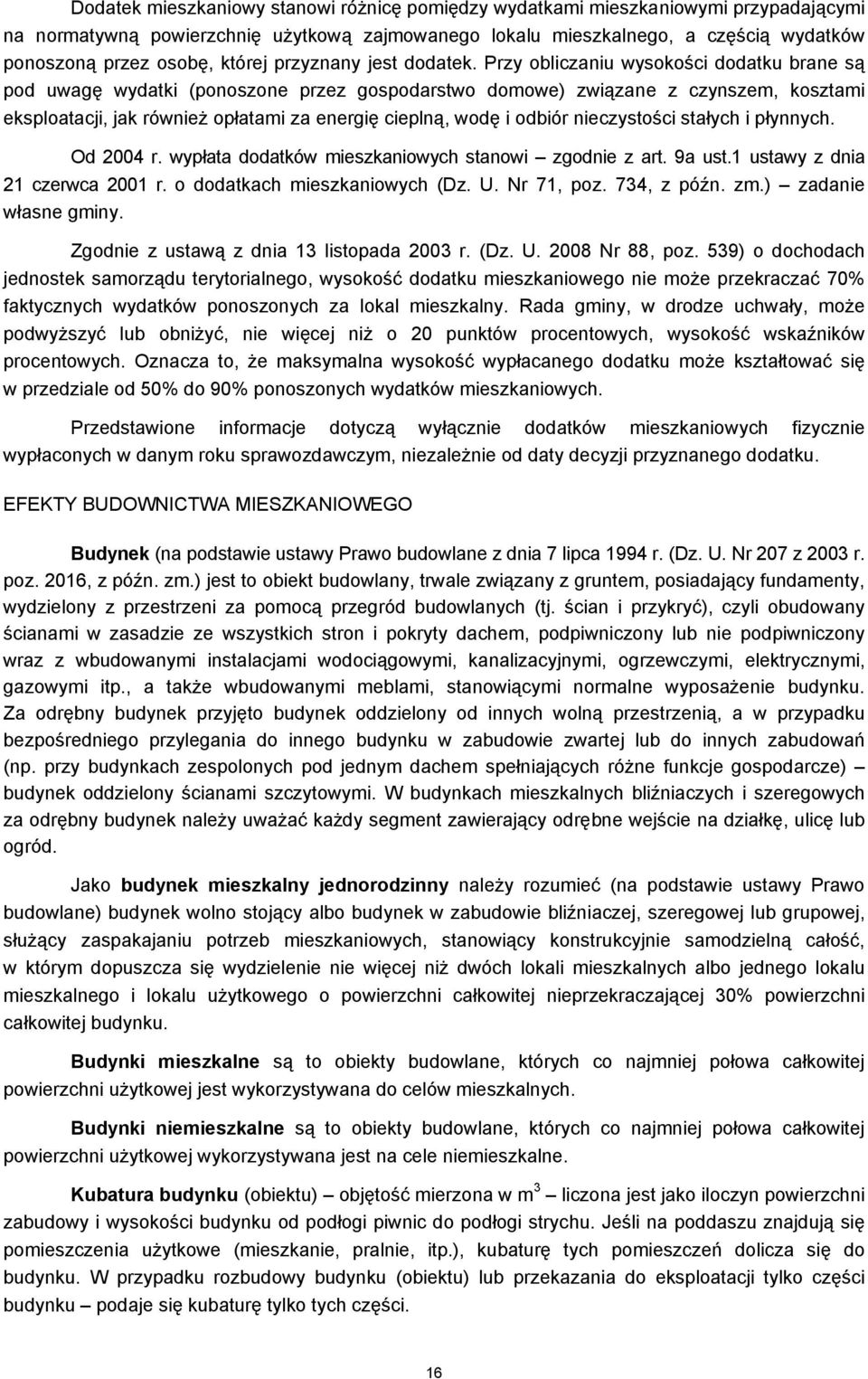 Przy obliczaniu wysokości dodatku brane są pod uwagę wydatki (ponoszone przez gospodarstwo domowe) związane z czynszem, kosztami eksploatacji, jak również opłatami za energię cieplną, wodę i odbiór