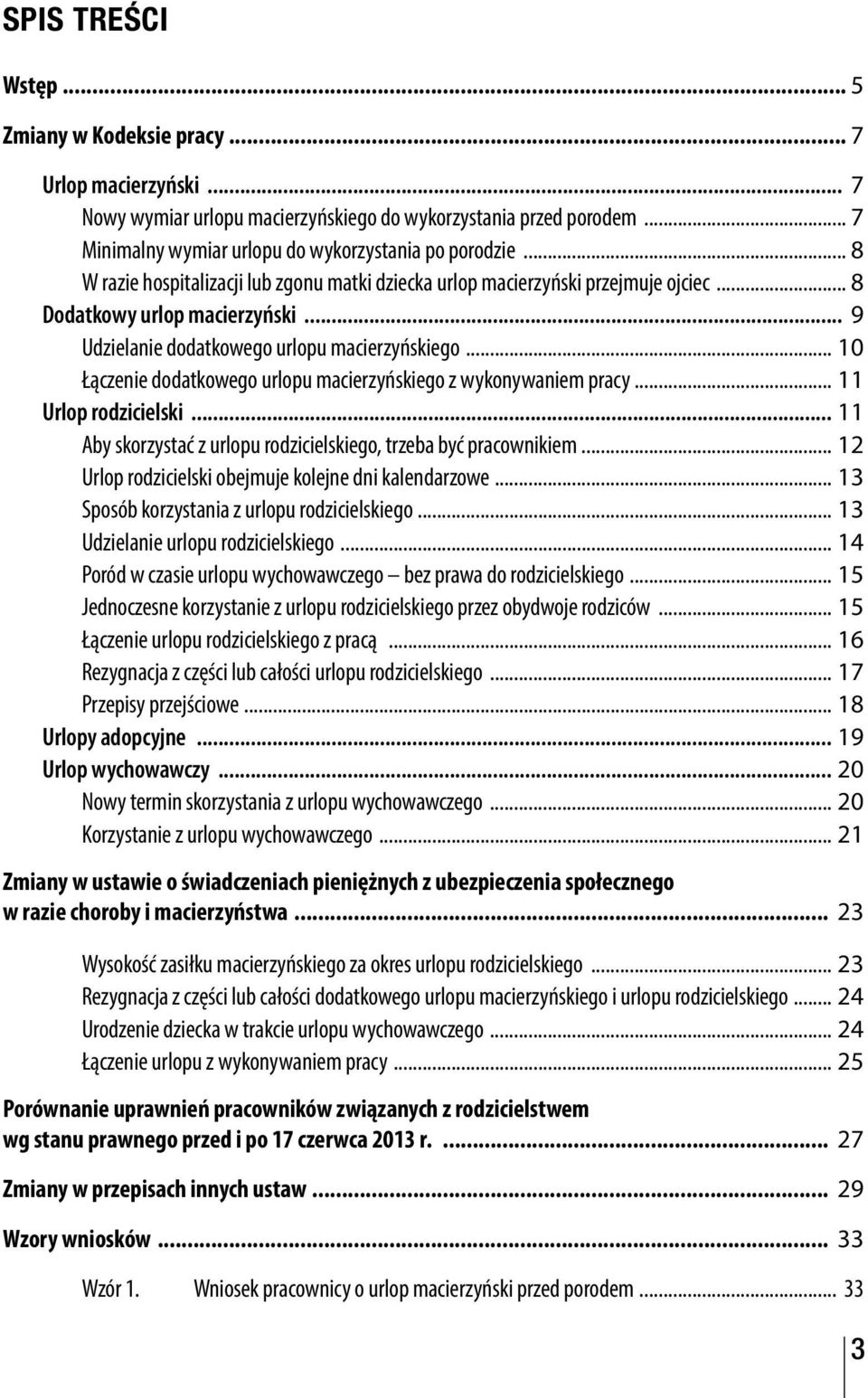 .. 10 Łączenie dodatkowego urlopu macierzyńskiego z wykonywaniem pracy... 11 Urlop rodzicielski... 11 Aby skorzystać z urlopu rodzicielskiego, trzeba być pracownikiem.