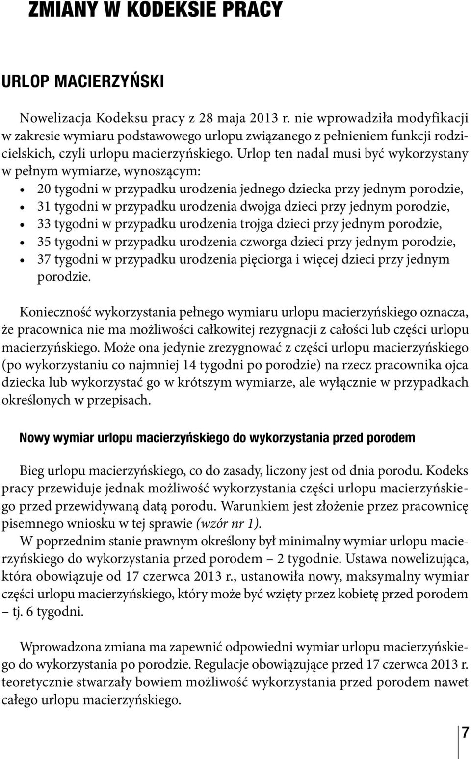 Urlop ten nadal musi być wykorzystany w pełnym wymiarze, wynoszącym: 20 tygodni w przypadku urodzenia jednego dziecka przy jednym porodzie, 31 tygodni w przypadku urodzenia dwojga dzieci przy jednym