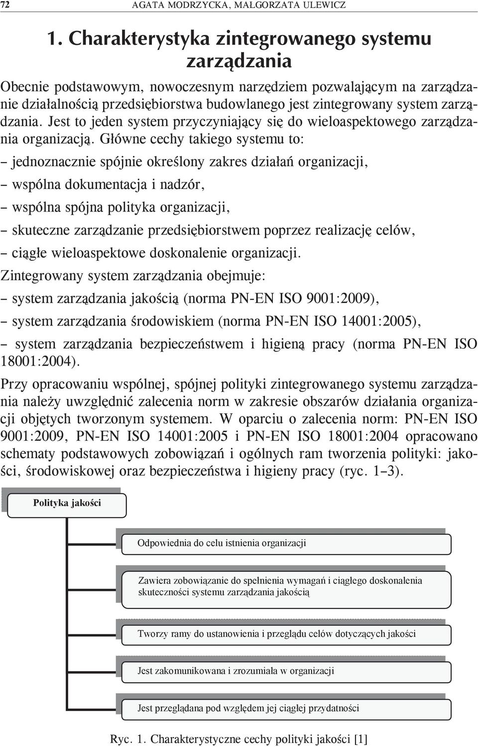 Główne cechy takiego systemu to: jednoznacznie spójnie określony zakres działań organizacji, wspólna dokumentacja i nadzór, wspólna spójna polityka organizacji, skuteczne zarządzanie
