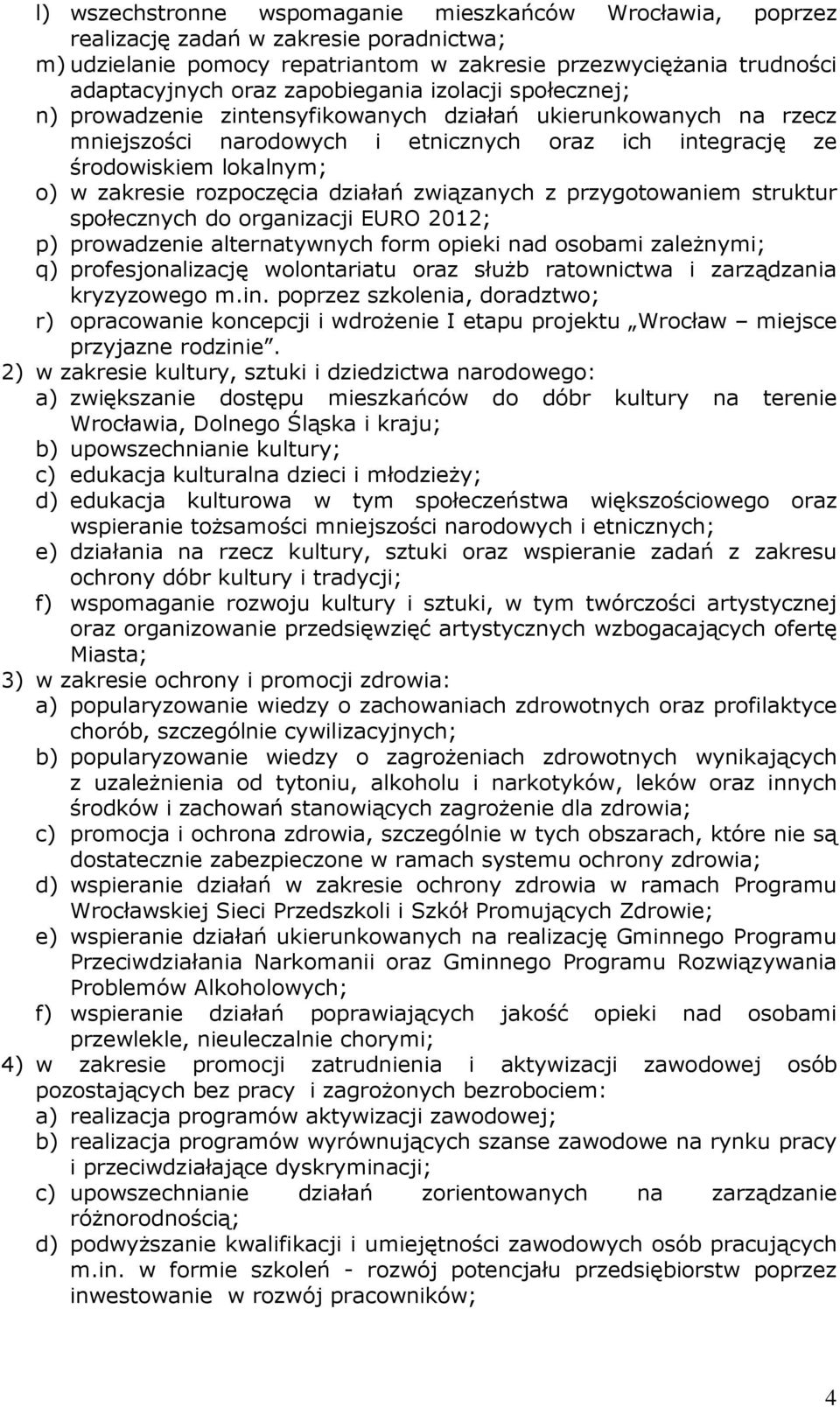 rozpoczęcia działań związanych z przygotowaniem struktur społecznych do organizacji EURO 2012; p) prowadzenie alternatywnych form opieki nad osobami zaleŝnymi; q) profesjonalizację wolontariatu oraz