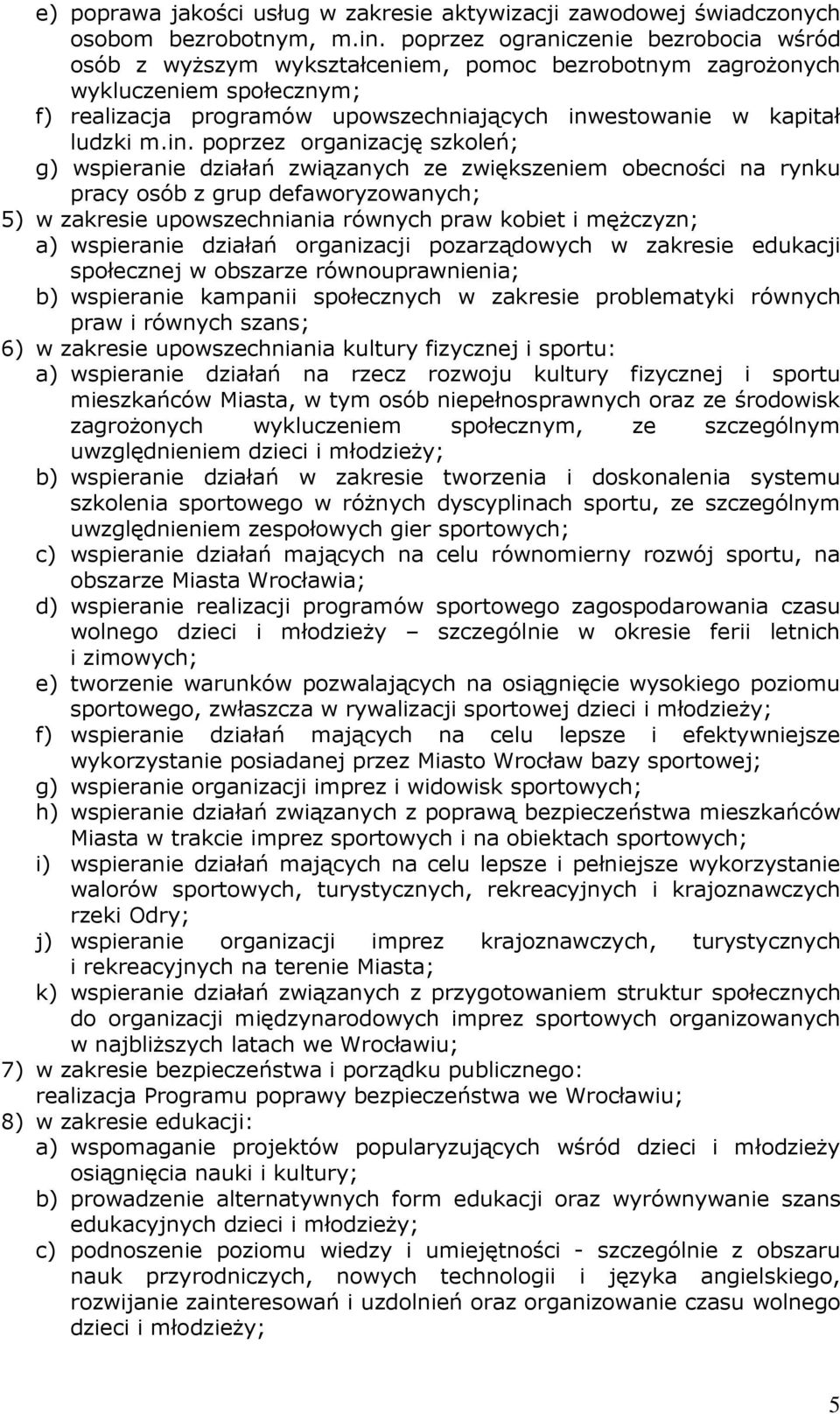 in. poprzez organizację szkoleń; g) wspieranie działań związanych ze zwiększeniem obecności na rynku pracy osób z grup defaworyzowanych; 5) w zakresie upowszechniania równych praw kobiet i męŝczyzn;