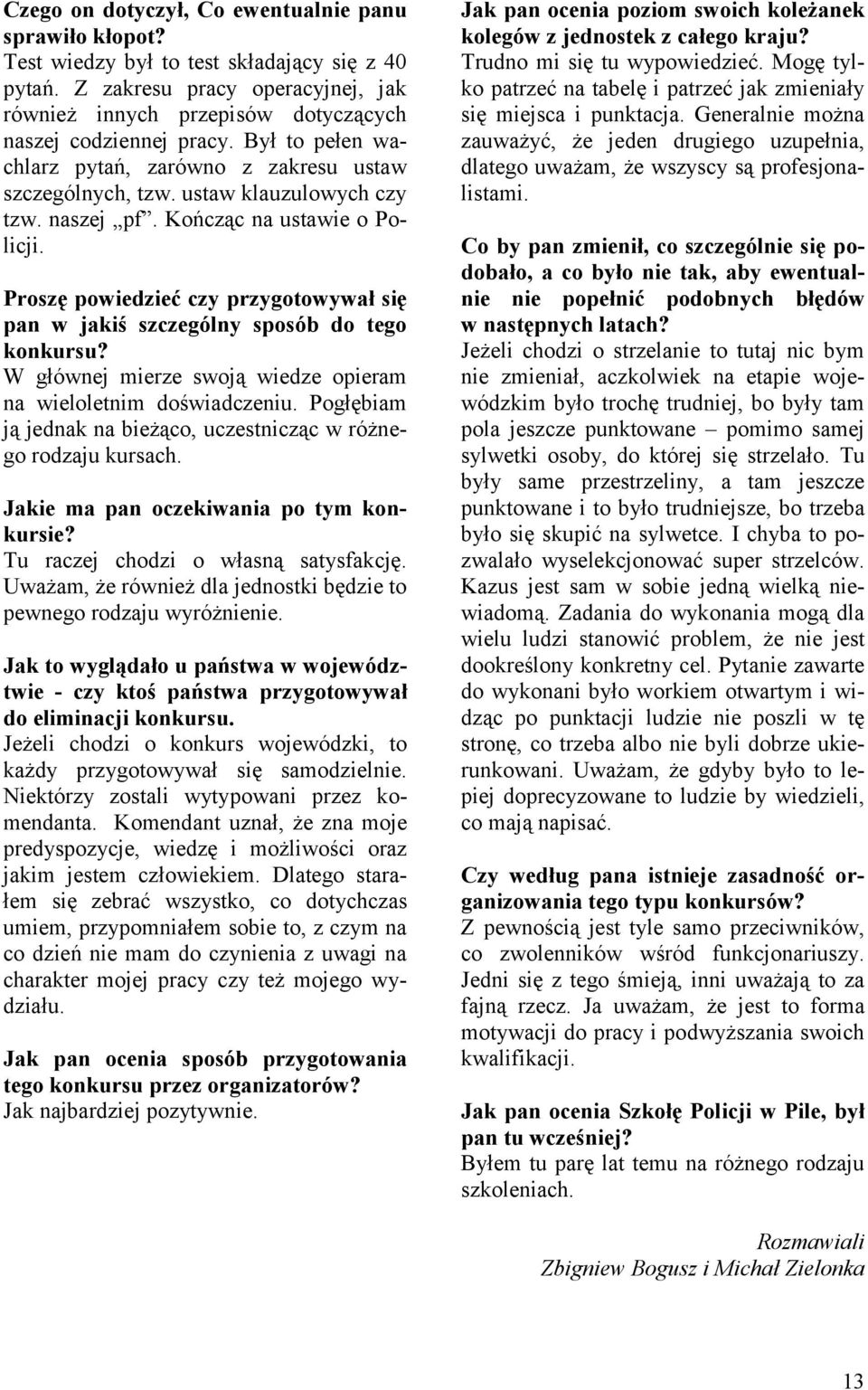 naszej pf. Kończąc na ustawie o Policji. Proszę powiedzieć czy przygotowywał się pan w jakiś szczególny sposób do tego konkursu? W głównej mierze swoją wiedze opieram na wieloletnim doświadczeniu.