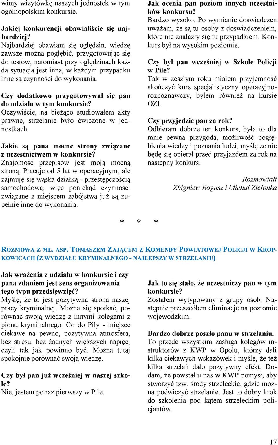 Czy dodatkowo przygotowywał się pan do udziału w tym konkursie? Oczywiście, na bieżąco studiowałem akty prawne, strzelanie było ćwiczone w jednostkach.