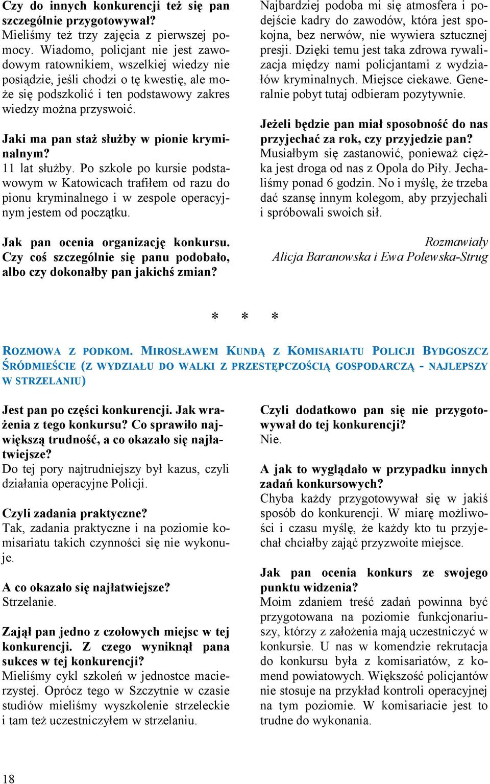 Jaki ma pan staż służby w pionie kryminalnym? 11 lat służby. Po szkole po kursie podstawowym w Katowicach trafiłem od razu do pionu kryminalnego i w zespole operacyjnym jestem od początku.