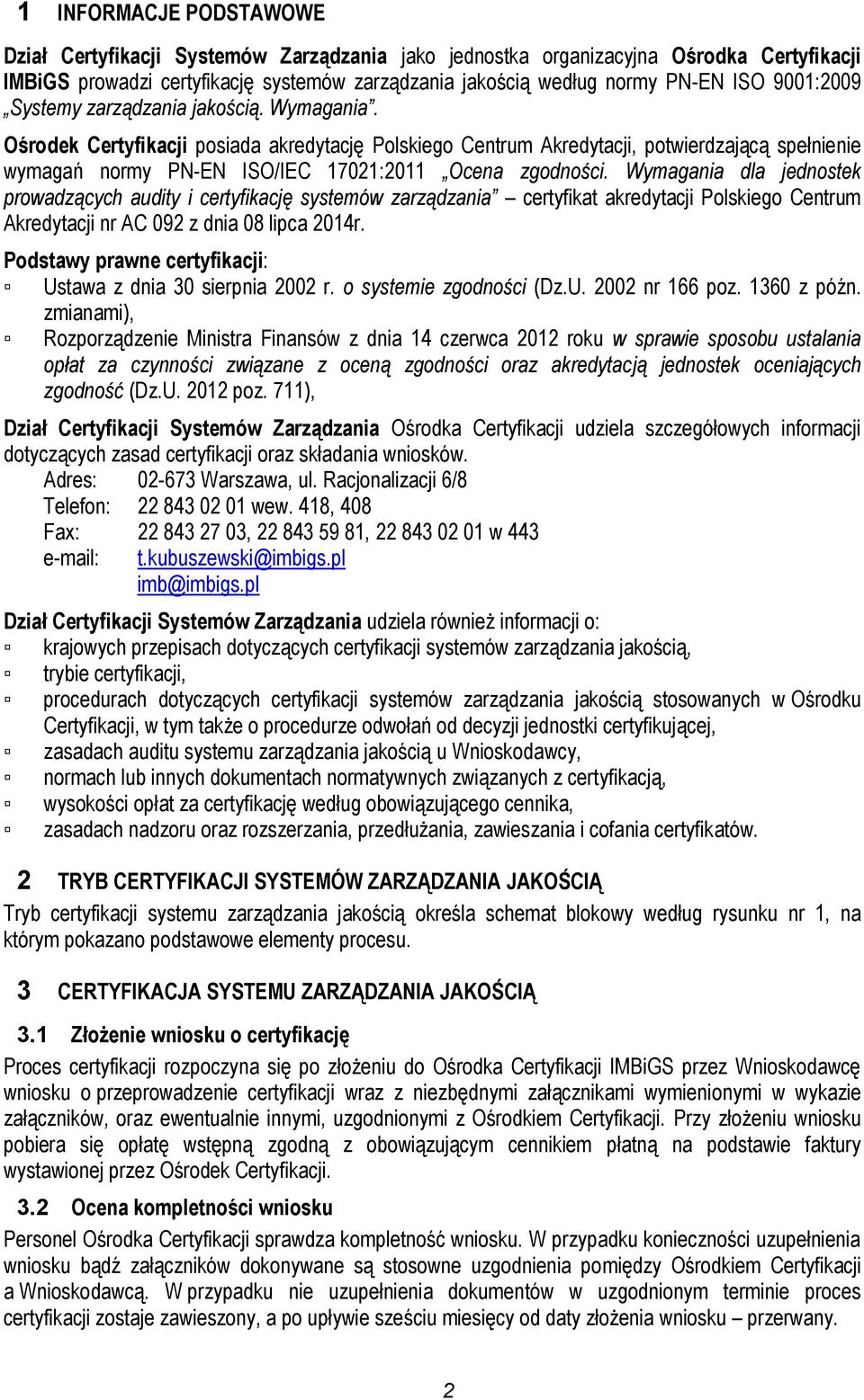 Ośrodek Certyfikacji posiada akredytację Polskiego Centrum Akredytacji, potwierdzającą spełnienie wymagań normy PN-EN ISO/IEC 17021:2011 Ocena zgodności.