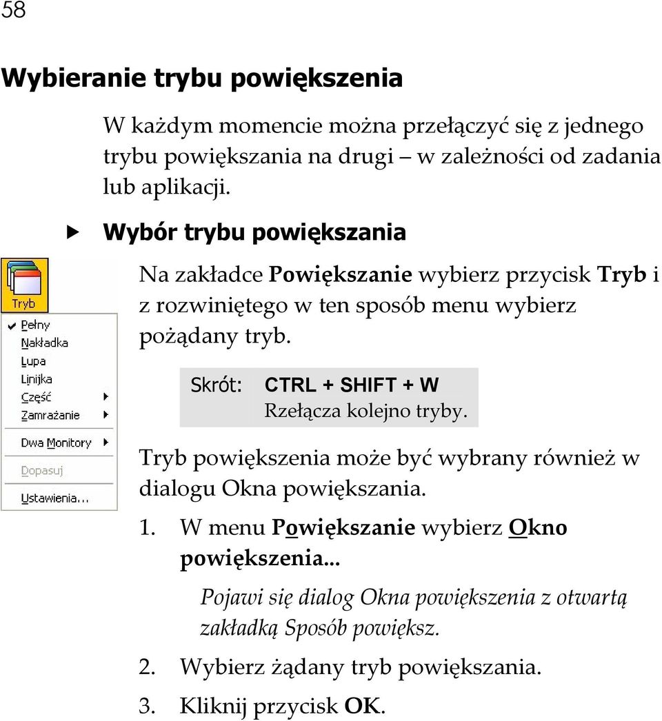 Skrót: CTRL + SHIFT + W Rzełącza kolejno tryby. Tryb powiększenia może być wybrany również w dialogu Okna powiększania. 1.