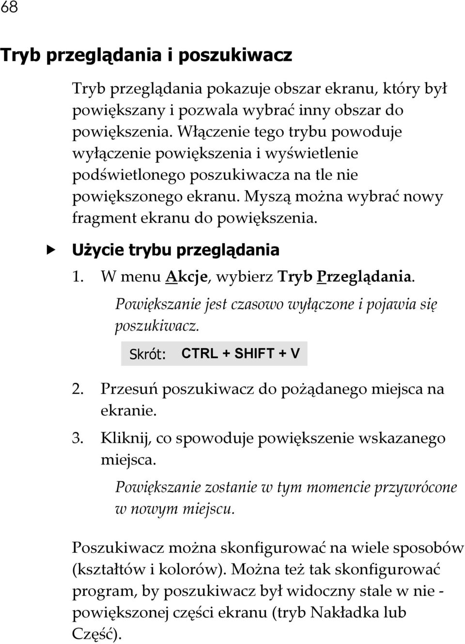 Użycie trybu przeglądania 1. W menu Akcje, wybierz Tryb Przeglądania. Powiększanie jest czasowo wyłączone i pojawia się poszukiwacz. Skrót: CTRL + SHIFT + V 2.