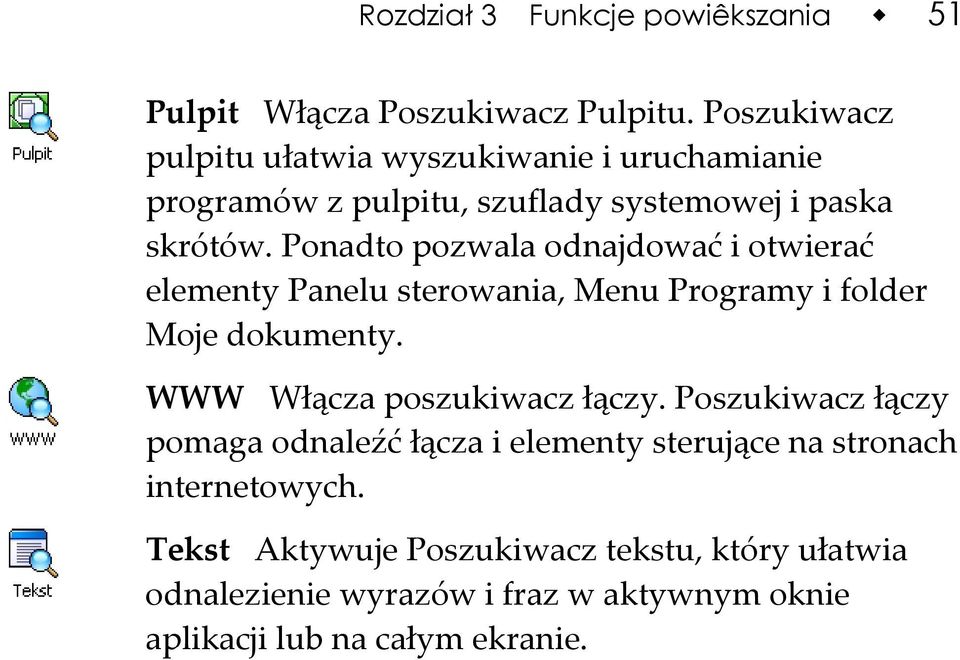 Ponadto pozwala odnajdować i otwierać elementy Panelu sterowania, Menu Programy i folder Moje dokumenty.